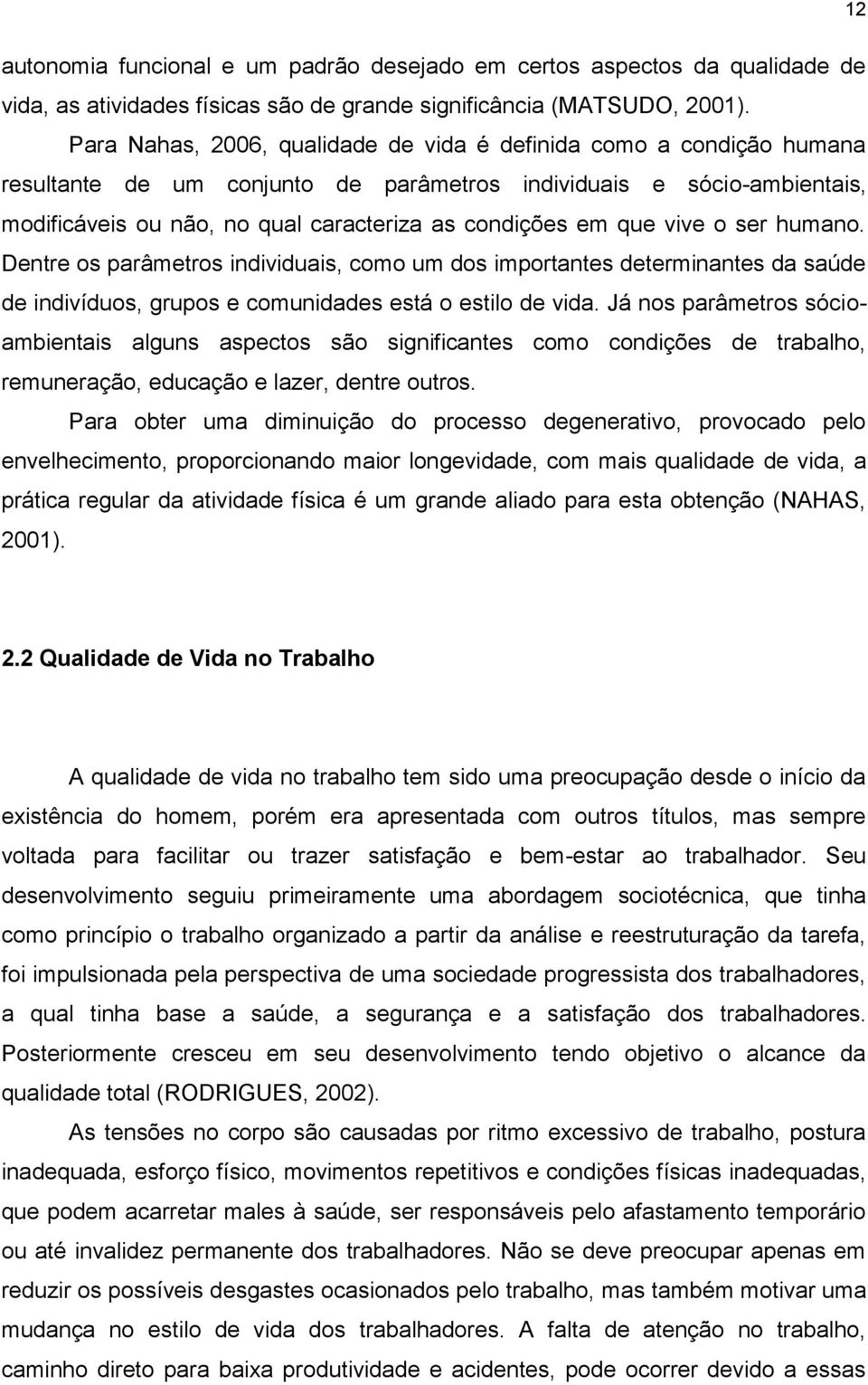 que vive o ser humano. Dentre os parâmetros individuais, como um dos importantes determinantes da saúde de indivíduos, grupos e comunidades está o estilo de vida.