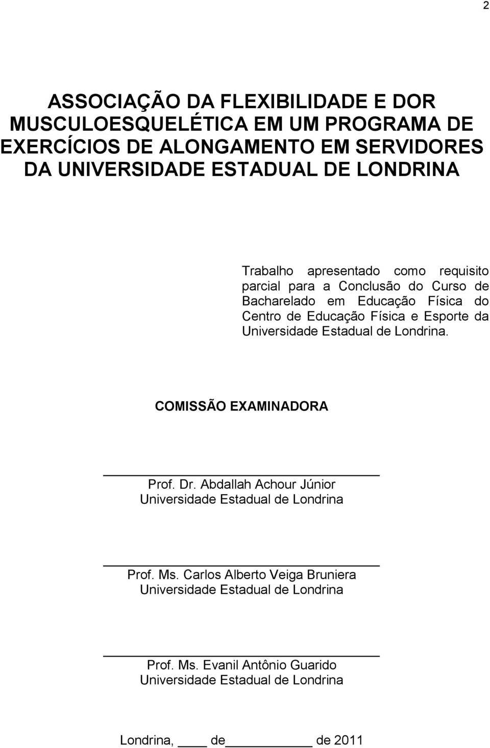 Esporte da Universidade Estadual de Londrina. COMISSÃO EXAMINADORA Prof. Dr. Abdallah Achour Júnior Universidade Estadual de Londrina Prof. Ms.