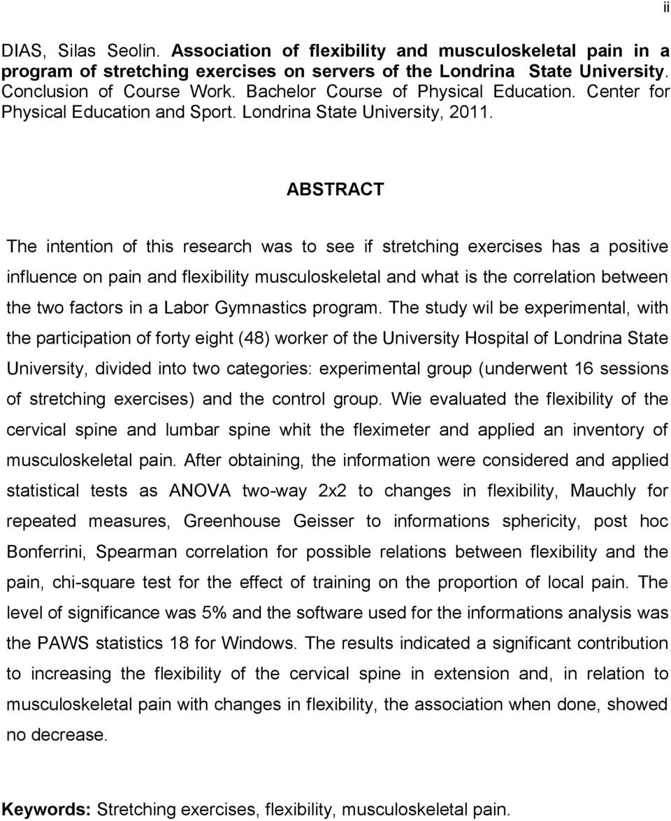 ABSTRACT The intention of this research was to see if stretching exercises has a positive influence on pain and flexibility musculoskeletal and what is the correlation between the two factors in a