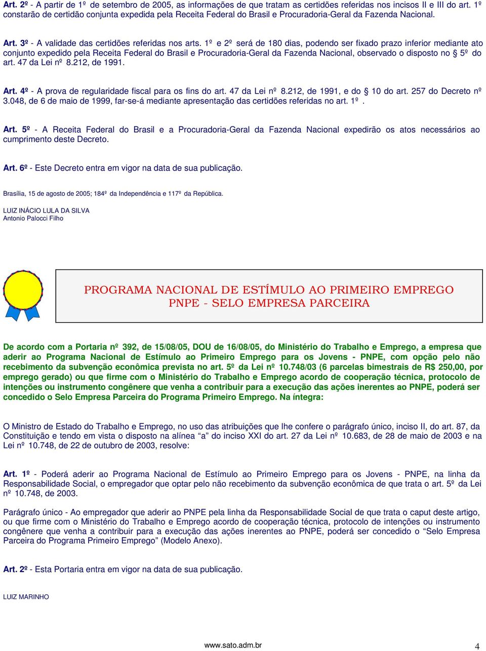 1º e 2º será de 180 dias, podendo ser fixado prazo inferior mediante ato conjunto expedido pela Receita Federal do Brasil e Procuradoria-Geral da Fazenda Nacional, observado o disposto no 5º do art.