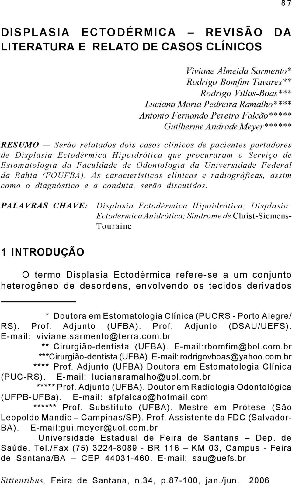 Faculdade de Odontologia da Universidade Federal da Bahia (FOUFBA). As características clínicas e radiográficas, assim como o diagnóstico e a conduta, serão discutidos.