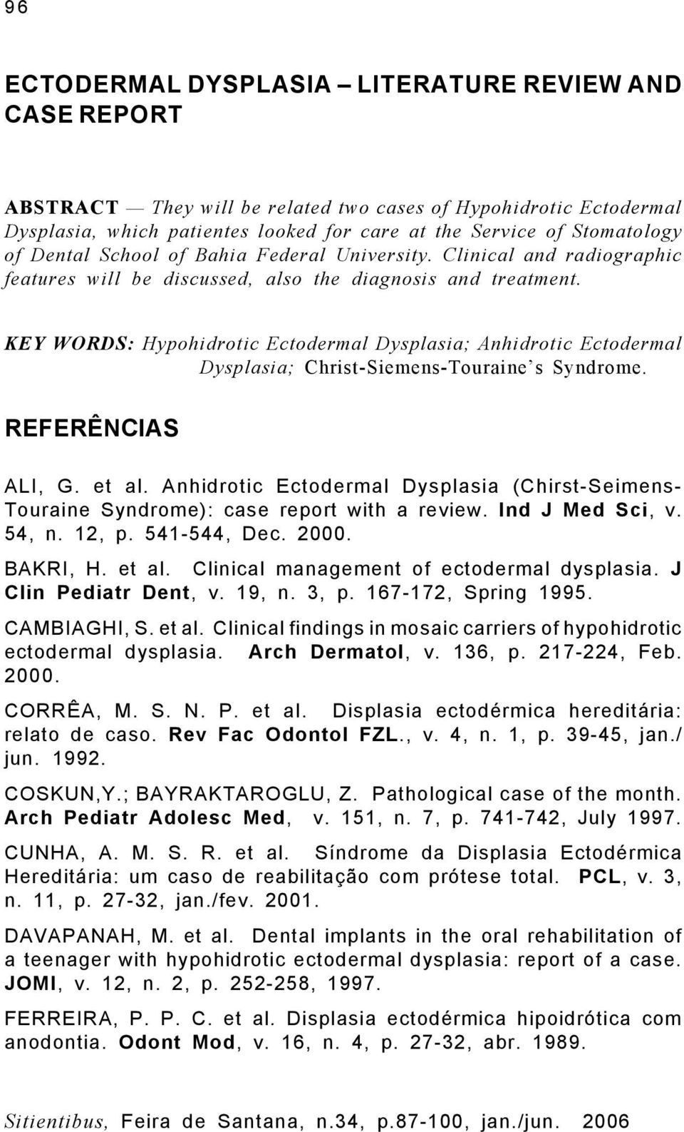 KEY WORDS: Hypohidrotic Ectodermal Dysplasia; Anhidrotic Ectodermal Dysplasia; Christ-Siemens-Touraine s Syndrome. REFERÊNCIAS ALI, G. et al.