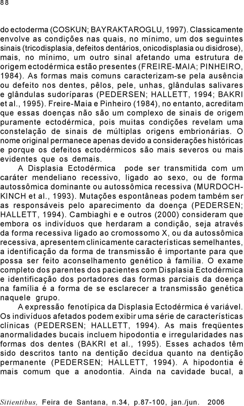 estrutura de origem ectodérmica estão presentes (FREIRE-MAIA; PINHEIRO, 1984).