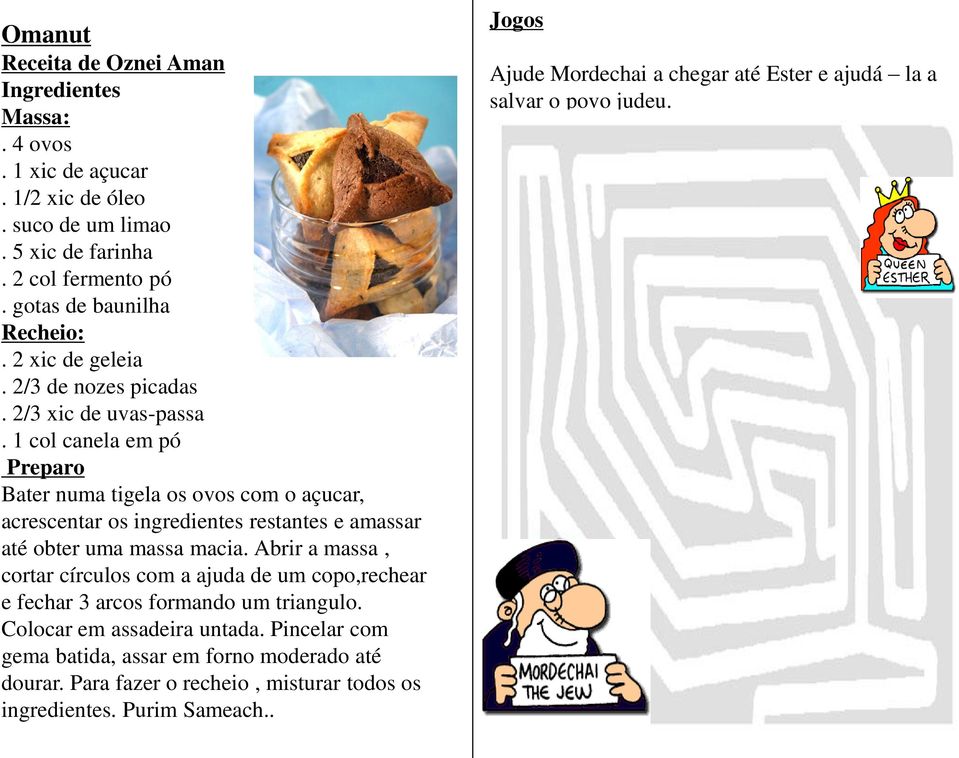 1 col canela em pó Preparo Bater numa tigela os ovos com o açucar, acrescentar os ingredientes restantes e amassar até obter uma massa macia.