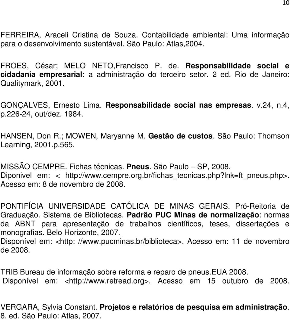 São Paulo: Thomson Learning, 2001.p.565. MISSÃO CEMPRE. Fichas técnicas. Pneus. São Paulo SP, 2008. Diponivel em: < http://www.cempre.org.br/fichas_tecnicas.php?lnk=ft_pneus.php>.