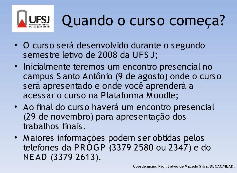 no campus S anto Antônio (9 de agosto) onde o curso será apresentado e onde você aprenderá a acessar o curso na