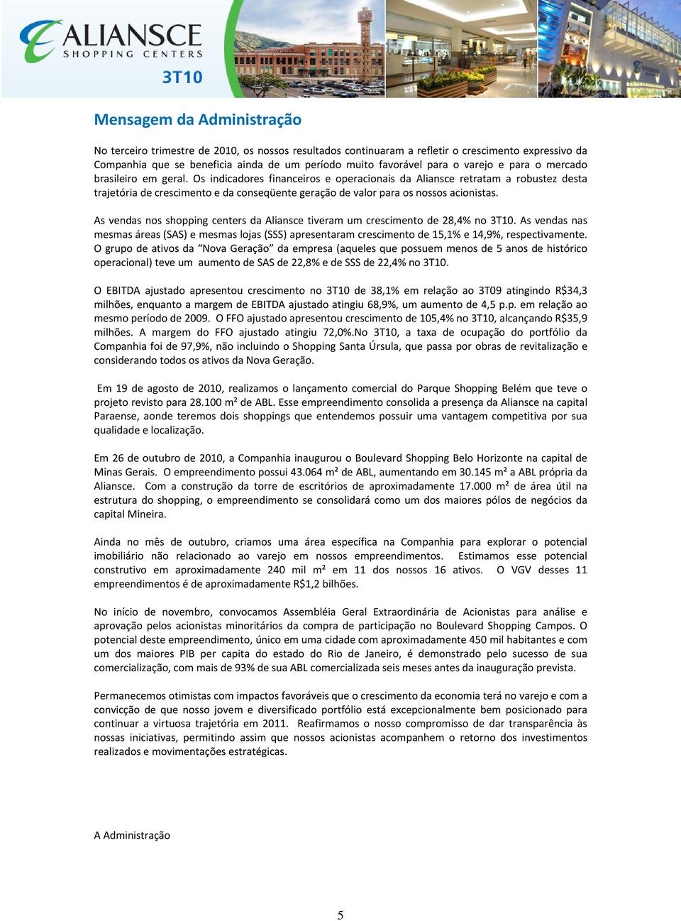 Os indicadores financeiros e operacionais da Aliansce retratam a robustez desta trajetória de crescimento e da conseqüente geração de valor para os nossos acionistas.