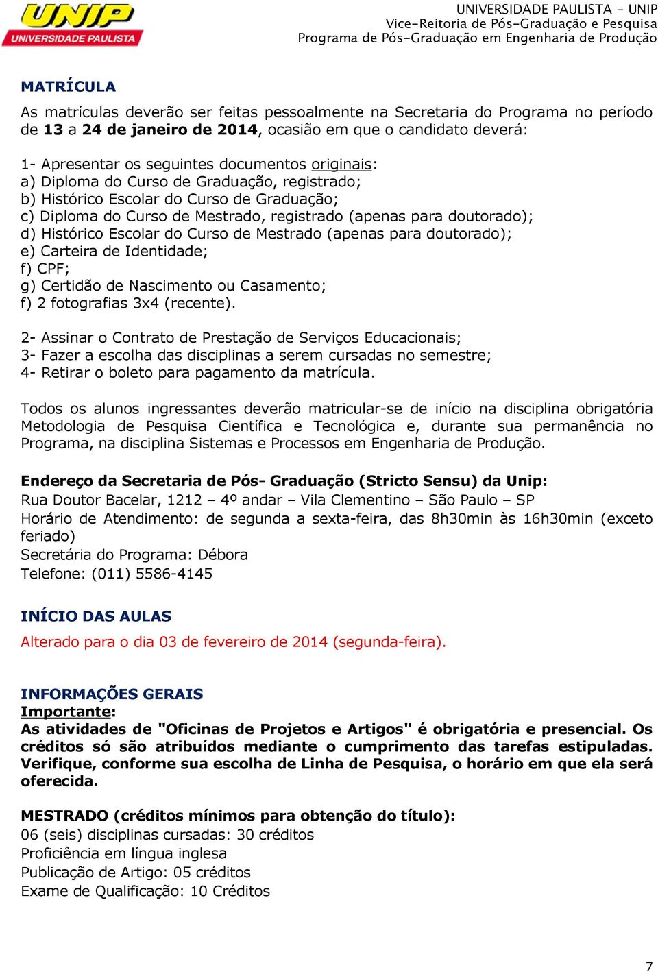 de Mestrado (apenas para doutorado); e) Carteira de Identidade; f) CPF; g) Certidão de Nascimento ou Casamento; f) 2 fotografias 3x4 (recente).