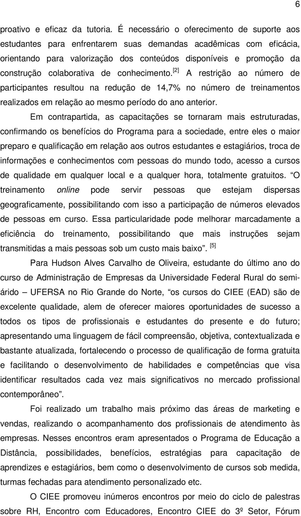 colaborativa de conhecimento. [2] A restrição ao número de participantes resultou na redução de 14,7% no número de treinamentos realizados em relação ao mesmo período do ano anterior.