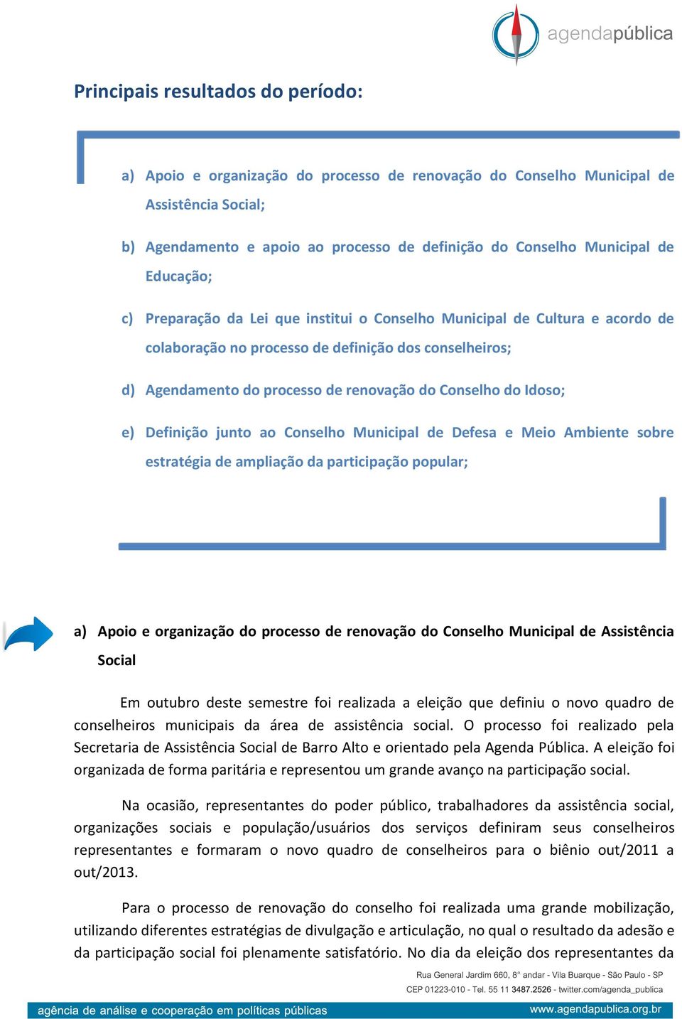 Idoso; e) Definição junto ao Conselho Municipal de Defesa e Meio Ambiente sobre estratégia de ampliação da participação popular; a) Apoio e organização do processo de renovação do Conselho Municipal