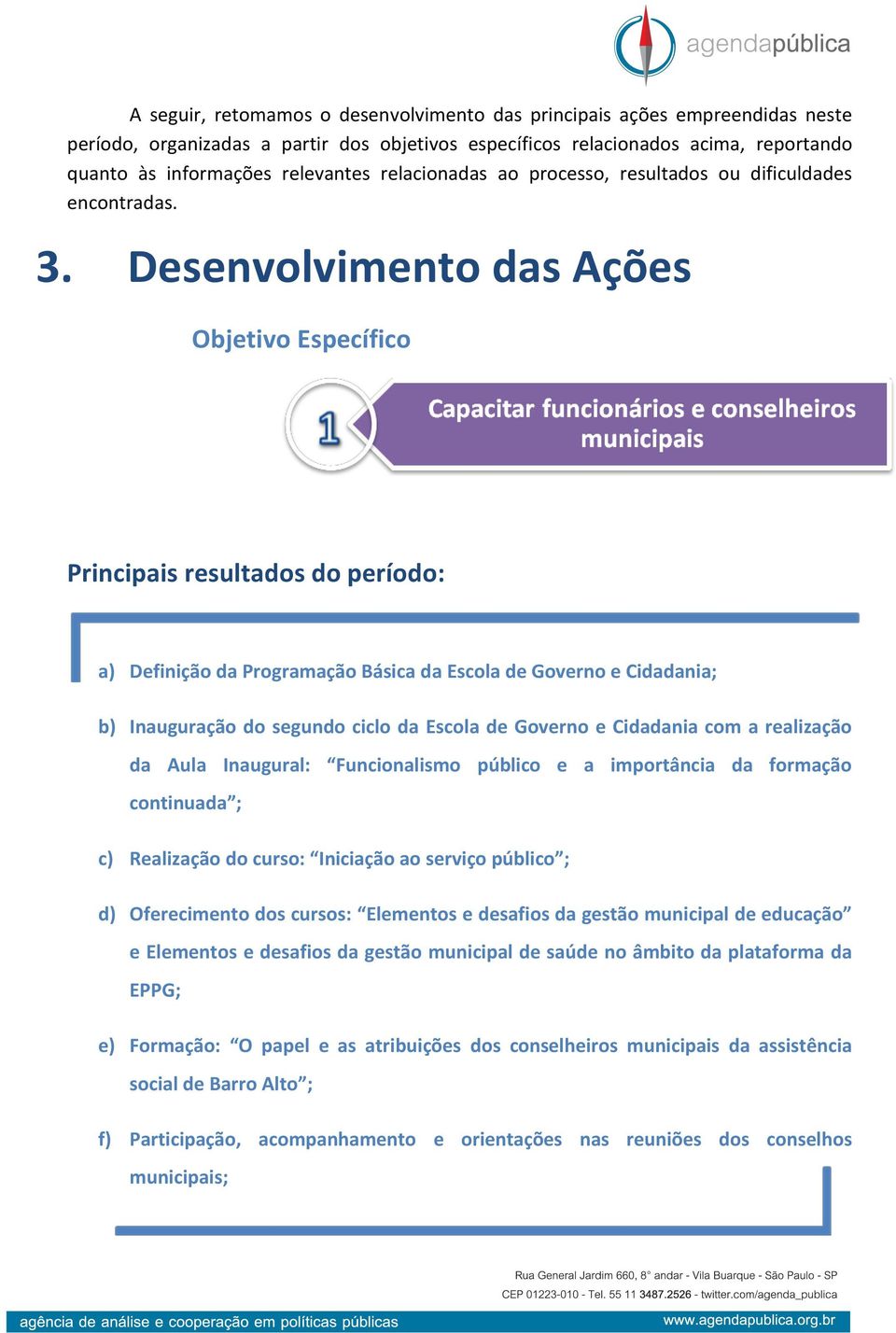 Desenvolvimento das Ações Objetivo Específico Principais resultados do período: a) Definição da Programação Básica da Escola de Governo e Cidadania; b) Inauguração do segundo ciclo da Escola de