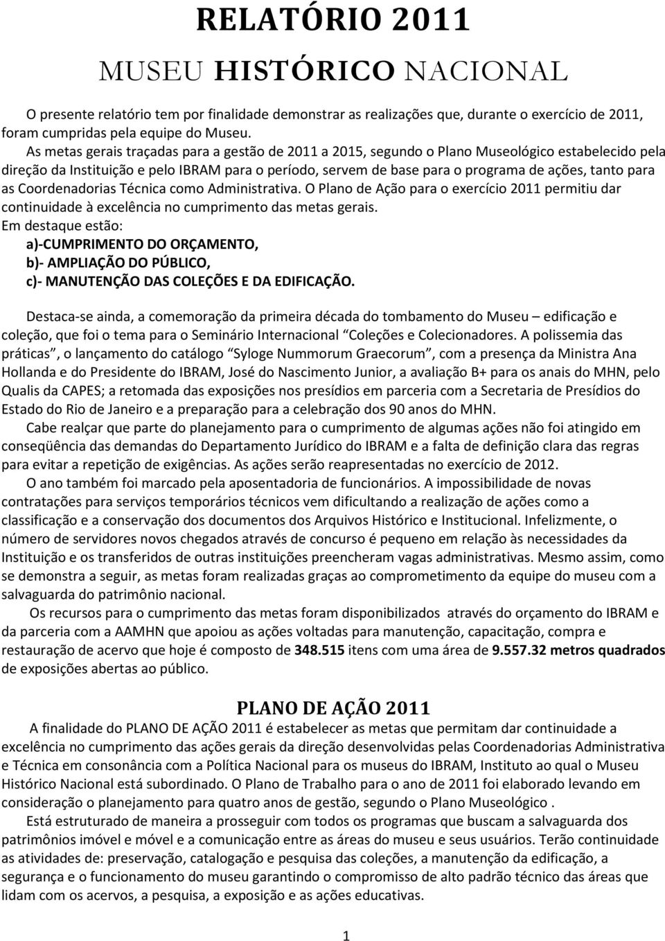 para as Coordenadorias Técnica como Administrativa. O Plano de Ação para o exercício 2011 permitiu dar continuidade à excelência no cumprimento das metas gerais.