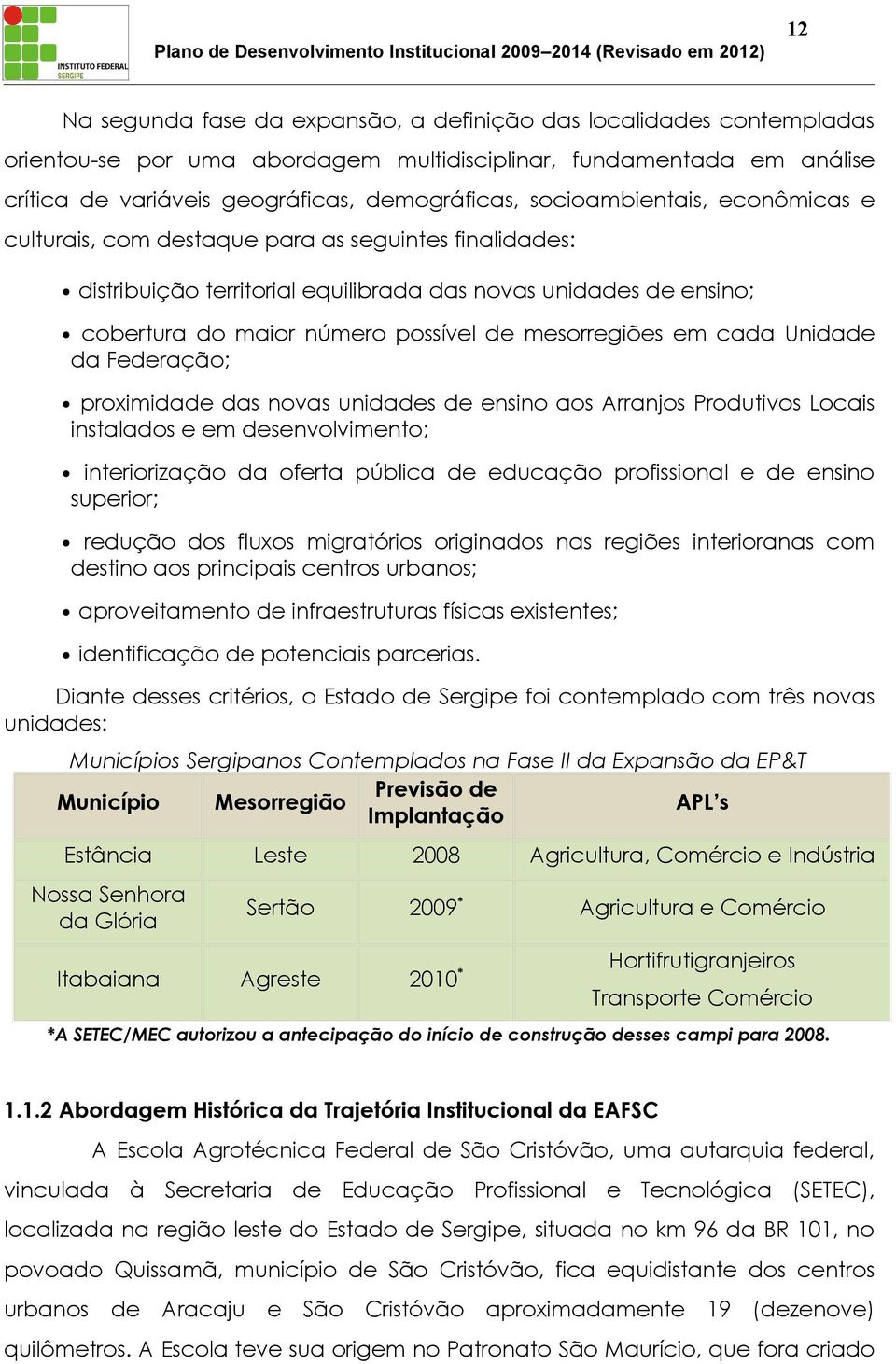 mesorregiões em cada Unidade da Federação; proximidade das novas unidades de ensino aos Arranjos Produtivos Locais instalados e em desenvolvimento; interiorização da oferta pública de educação