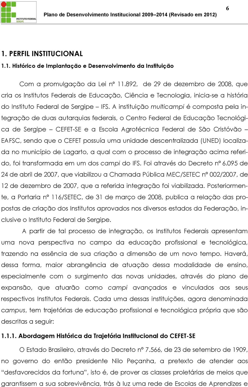 A instituição multicampi é composta pela integração de duas autarquias federais, o Centro Federal de Educação Tecnológica de Sergipe CEFET-SE e a Escola Agrotécnica Federal de São Cristóvão EAFSC,