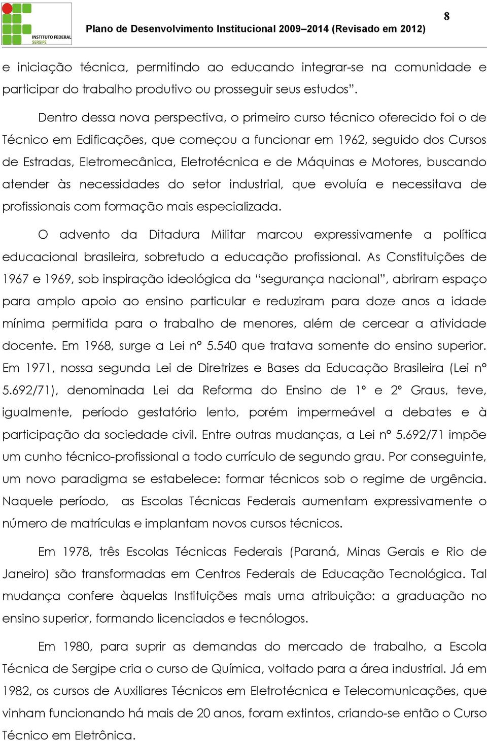 Máquinas e Motores, buscando atender às necessidades do setor industrial, que evoluía e necessitava de profissionais com formação mais especializada.