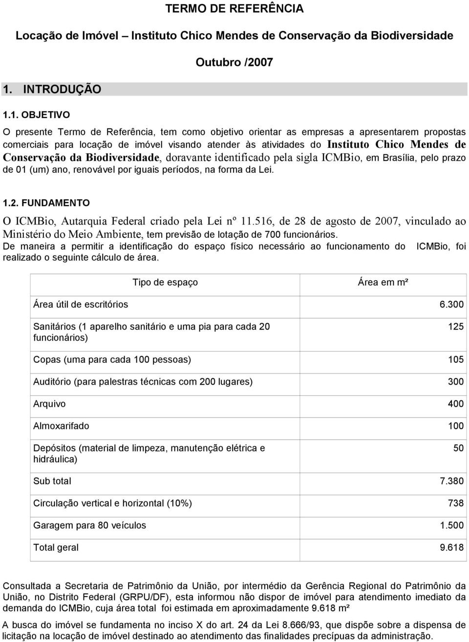 1. OBJETIVO Outubro /2007 O presente Termo de Referência, tem como objetivo orientar as empresas a apresentarem propostas comerciais para locação de imóvel visando atender às atividades do Instituto