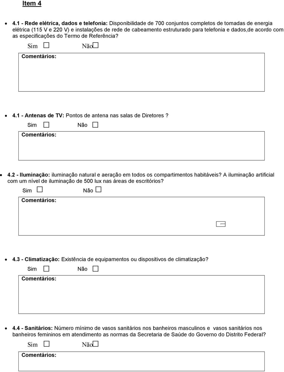 dados,de acordo com as especificações do Termo de Referência? 4.1 - Antenas de TV: Pontos de antena nas salas de Diretores? 4.2 - Iluminação: iluminação natural e aeração em todos os compartimentos habitáveis?