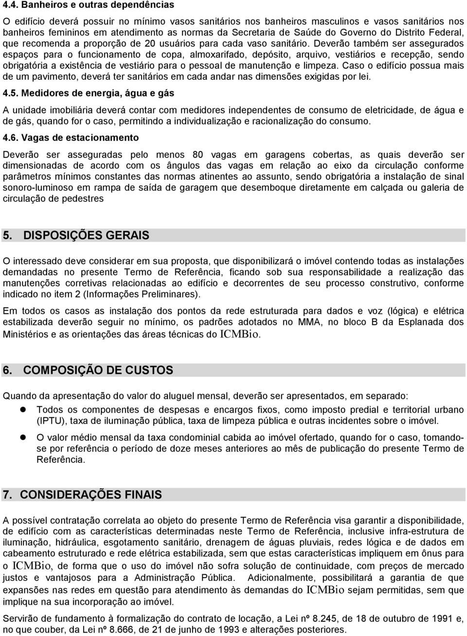 Deverão também ser assegurados espaços para o funcionamento de copa, almoxarifado, depósito, arquivo, vestiários e recepção, sendo obrigatória a existência de vestiário para o pessoal de manutenção e