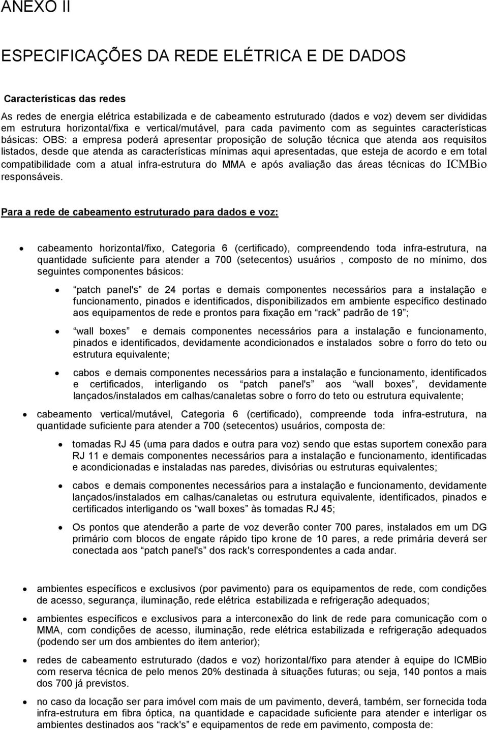 desde que atenda as características mínimas aqui apresentadas, que esteja de acordo e em total compatibilidade com a atual infra-estrutura do MMA e após avaliação das áreas técnicas do ICMBio