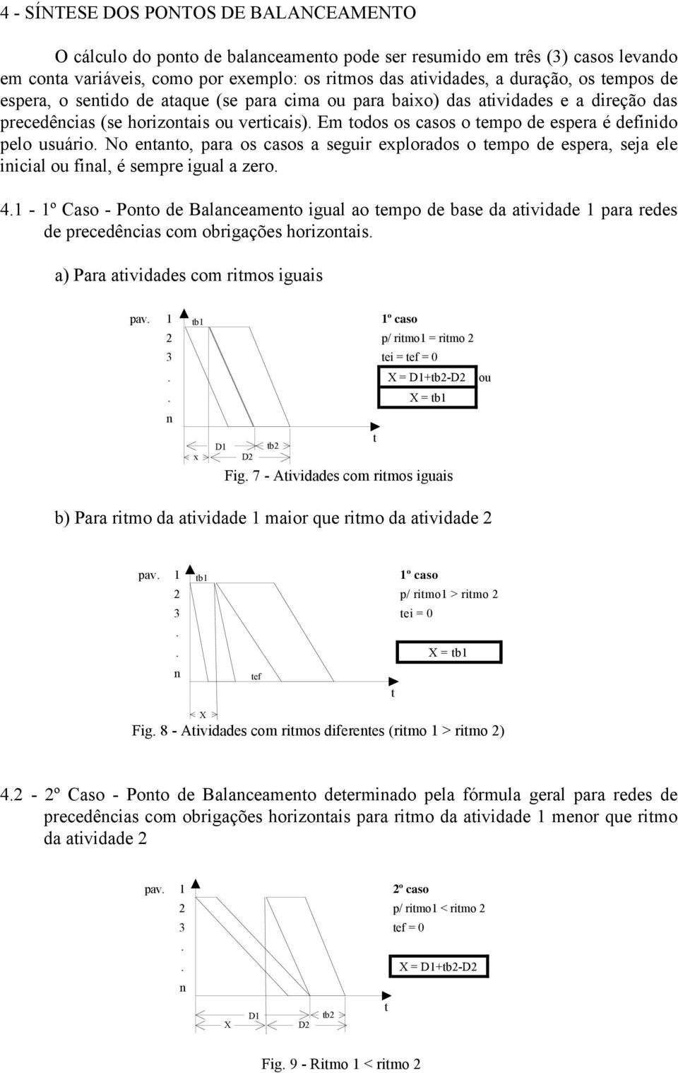 No eao, para os casos a seguir explorados o empo de espera, seja ele iicial ou fial, é sempre igual a zero. 4.