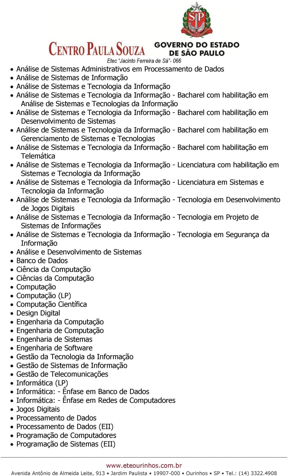 Sistemas e Tecnologia da Informação - Bacharel com habilitação em Gerenciamento de Sistemas e Tecnologias Análise de Sistemas e Tecnologia da Informação - Bacharel com habilitação em Telemática