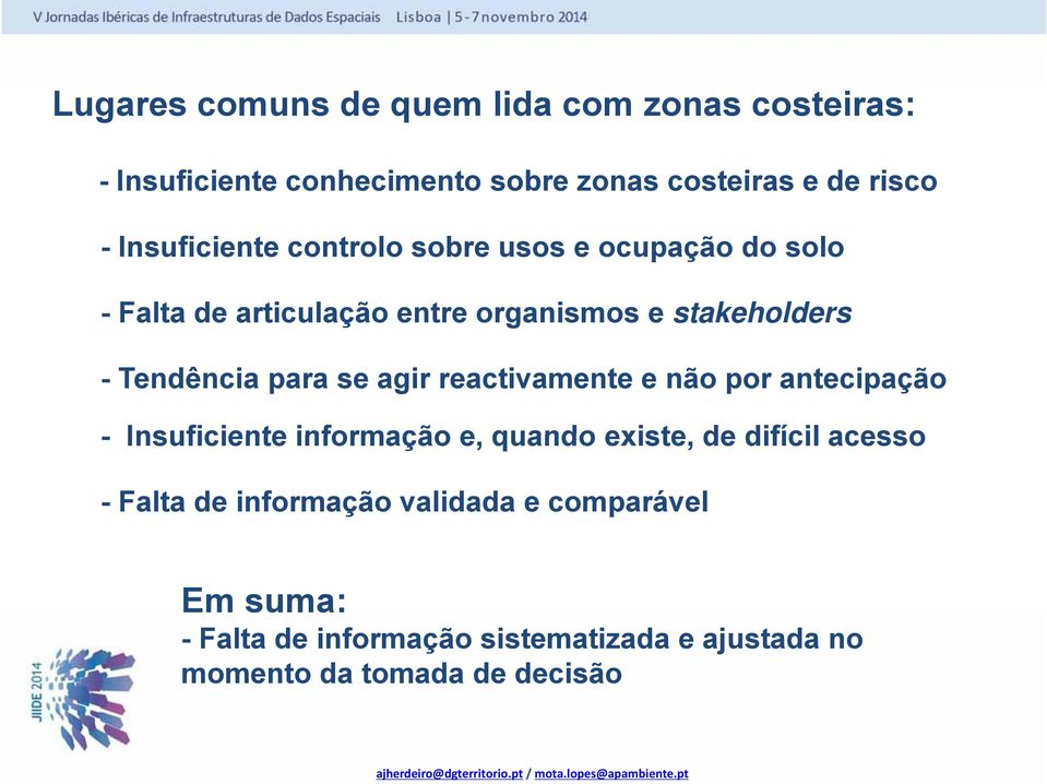 para se agir reactivamente e não por antecipação - Insuficiente informação e, quando existe, de difícil acesso - Falta