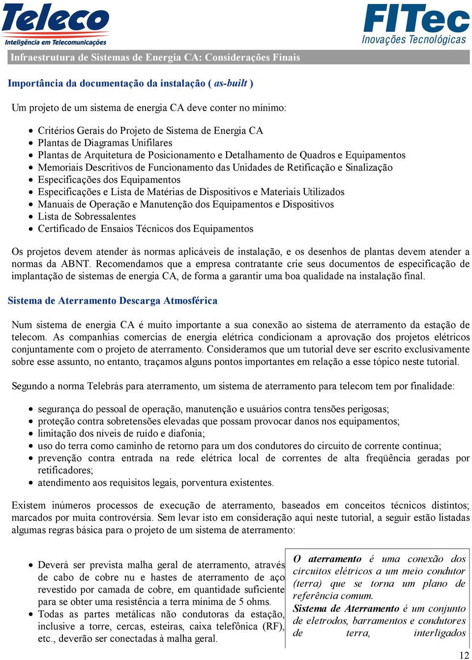 de Retificação e Sinalização Especificações dos Equipamentos Especificações e Lista de Matérias de Dispositivos e Materiais Utilizados Manuais de Operação e Manutenção dos Equipamentos e Dispositivos