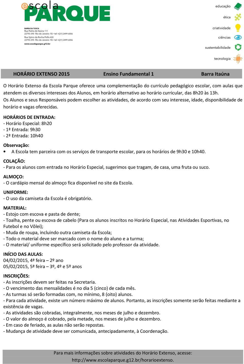 Os Alunos e seus Responsáveis podem escolher as atividades, de acordo com seu interesse, idade, disponibilidade de horário e vagas oferecidas.