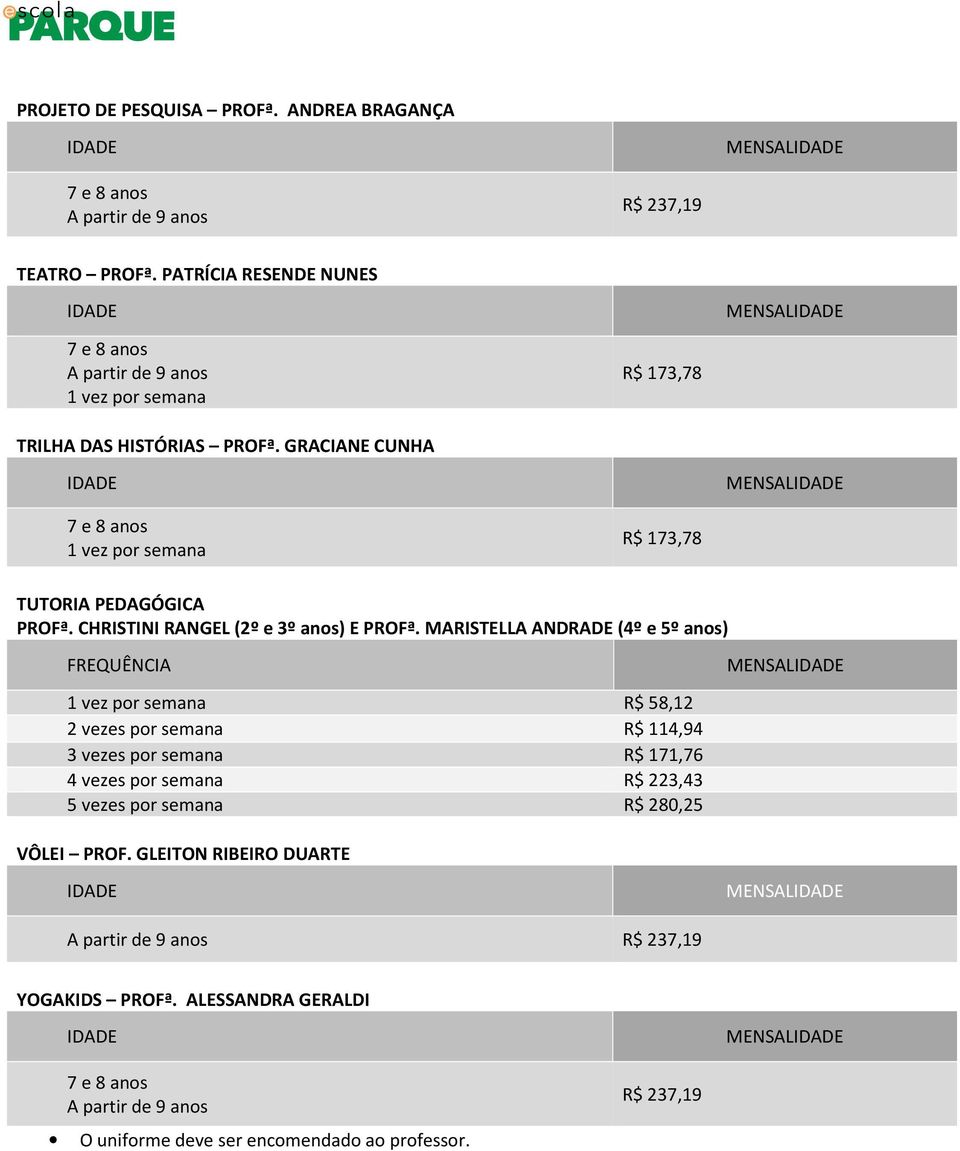 MARISTELLA ANDRADE (4º e 5º anos) FREQUÊNCIA R$ 58,12 2 vezes por semana R$ 114,94 3 vezes por semana R$