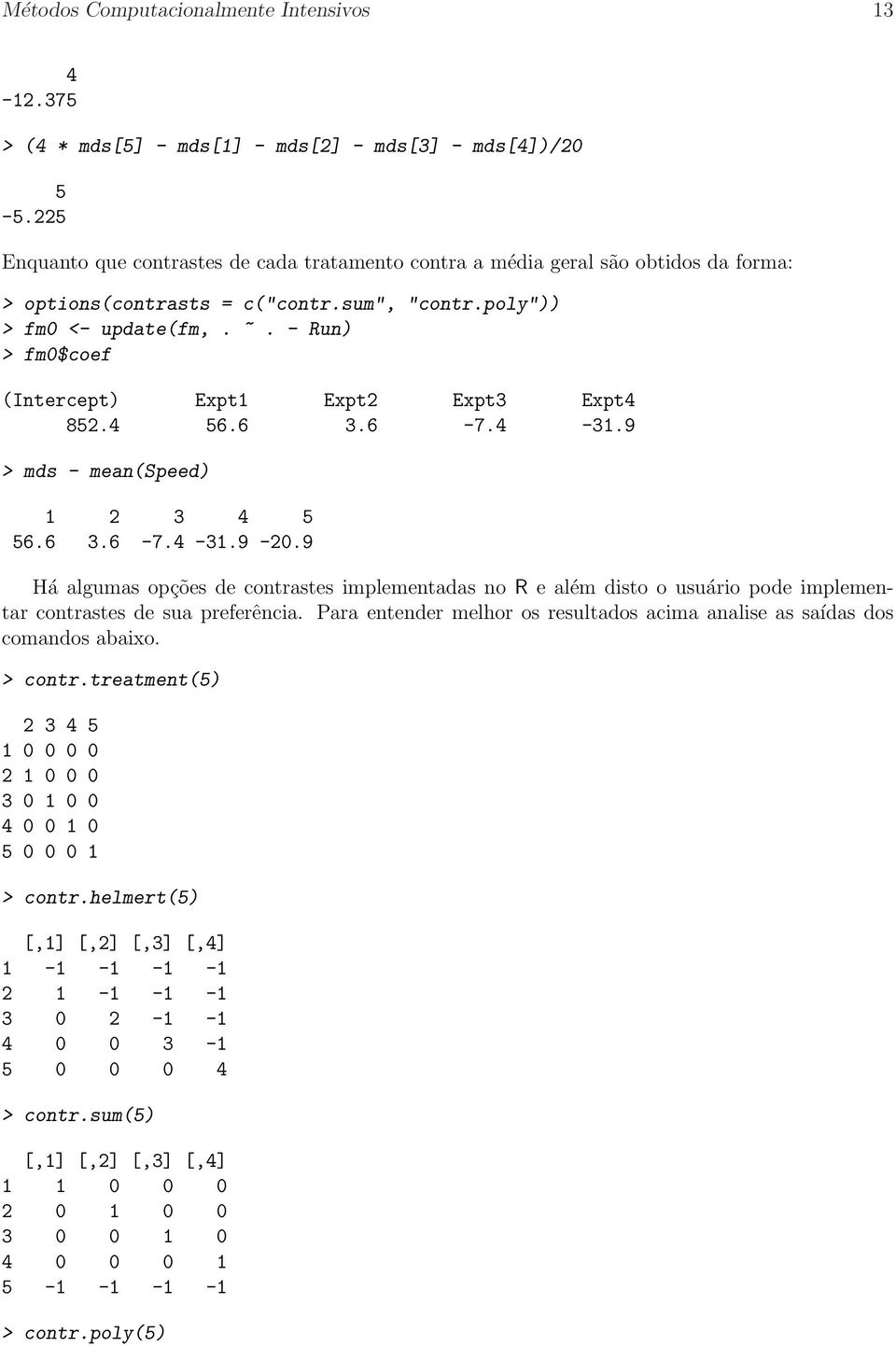 - Run) > fm0$coef (Intercept) Expt1 Expt2 Expt3 Expt4 852.4 56.6 3.6-7.4-31.9 > mds - mean(speed) 1 2 3 4 5 56.6 3.6-7.4-31.9-20.