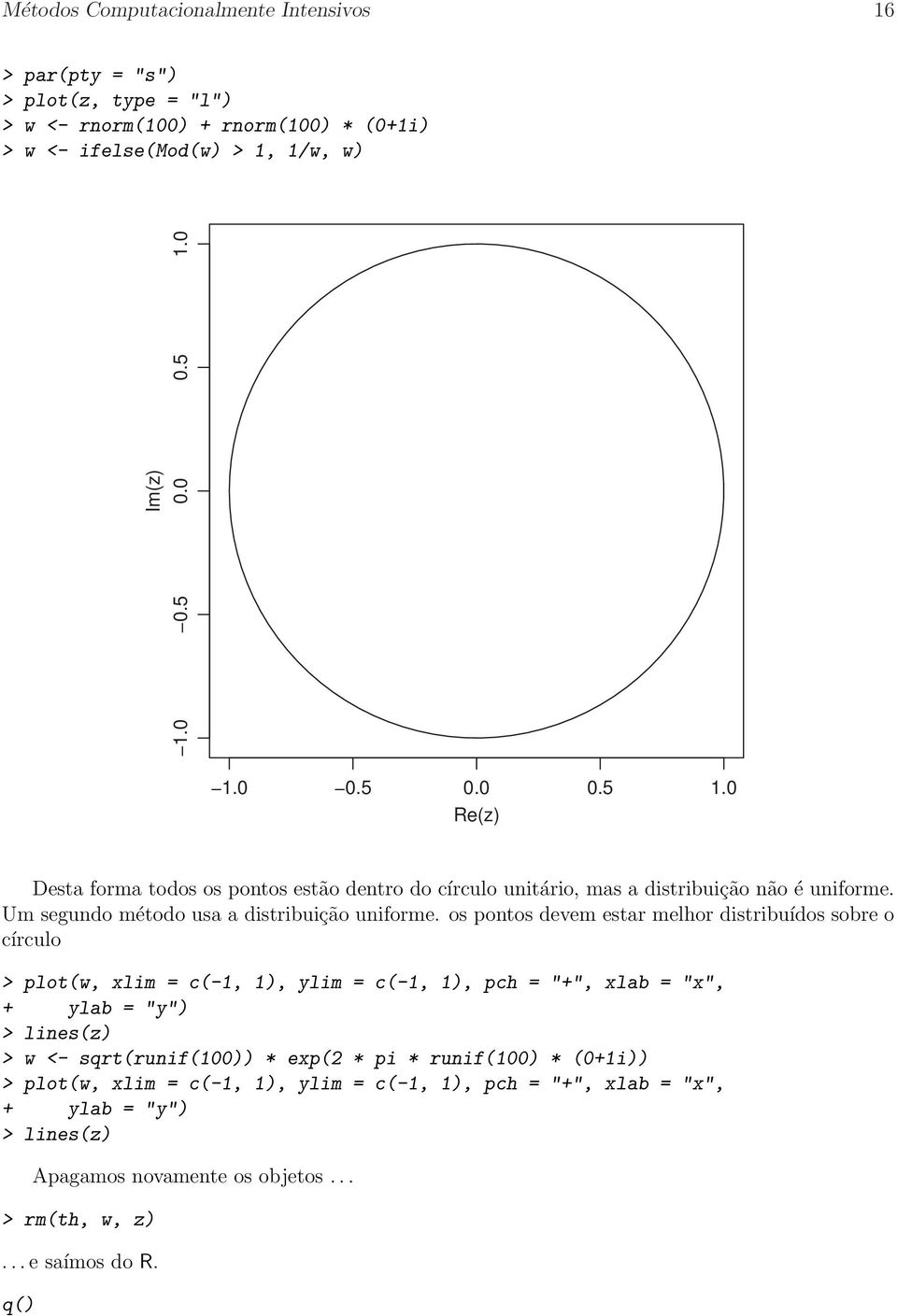 os pontos devem estar melhor distribuídos sobre o círculo > plot(w, xlim = c(-1, 1), ylim = c(-1, 1), pch = "", xlab = "x", ylab = "y") > lines(z) > w <- sqrt(runif(100)) *