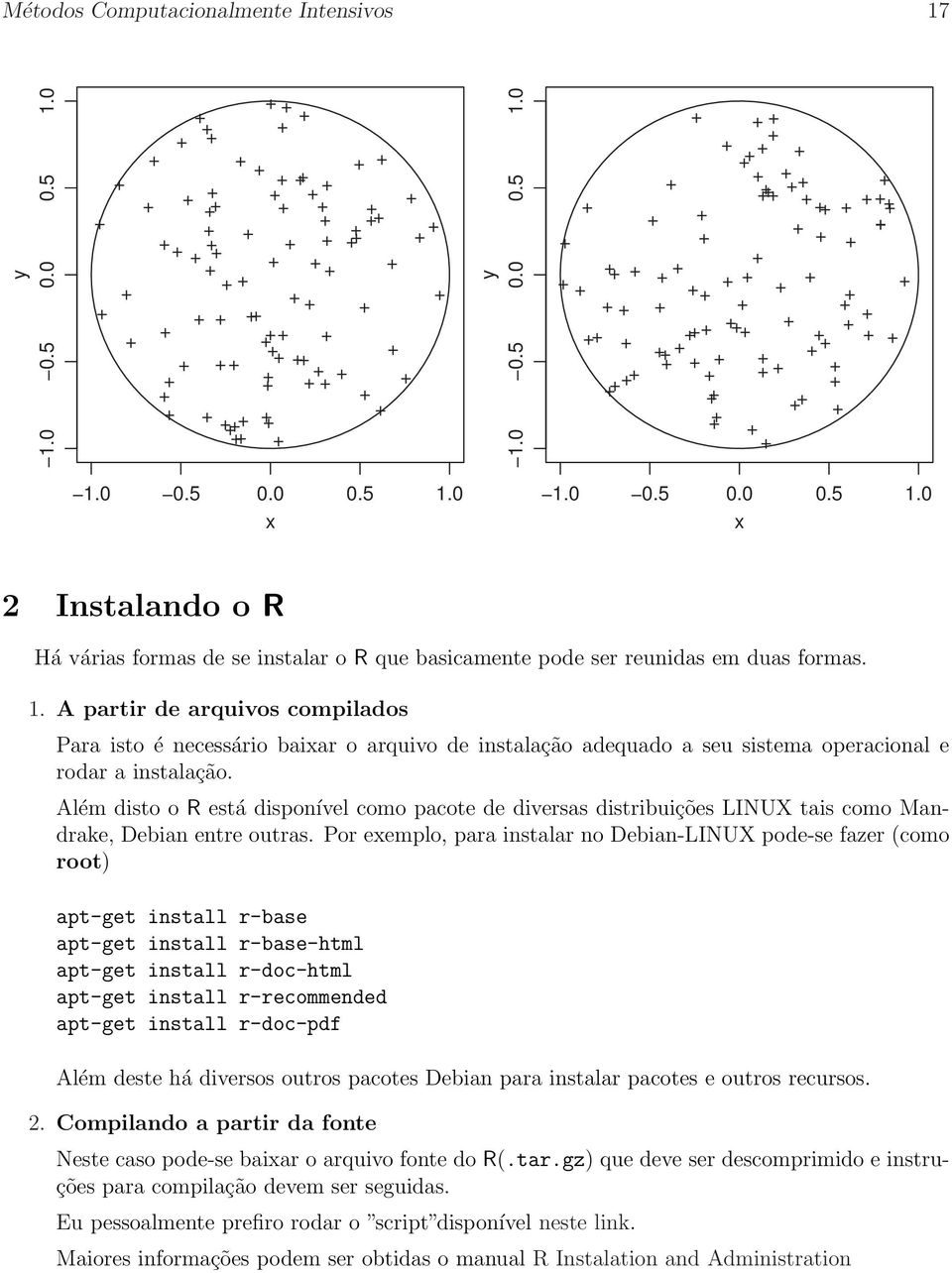 Além disto o R está disponível como pacote de diversas distribuições LINUX tais como Mandrake, Debian entre outras.