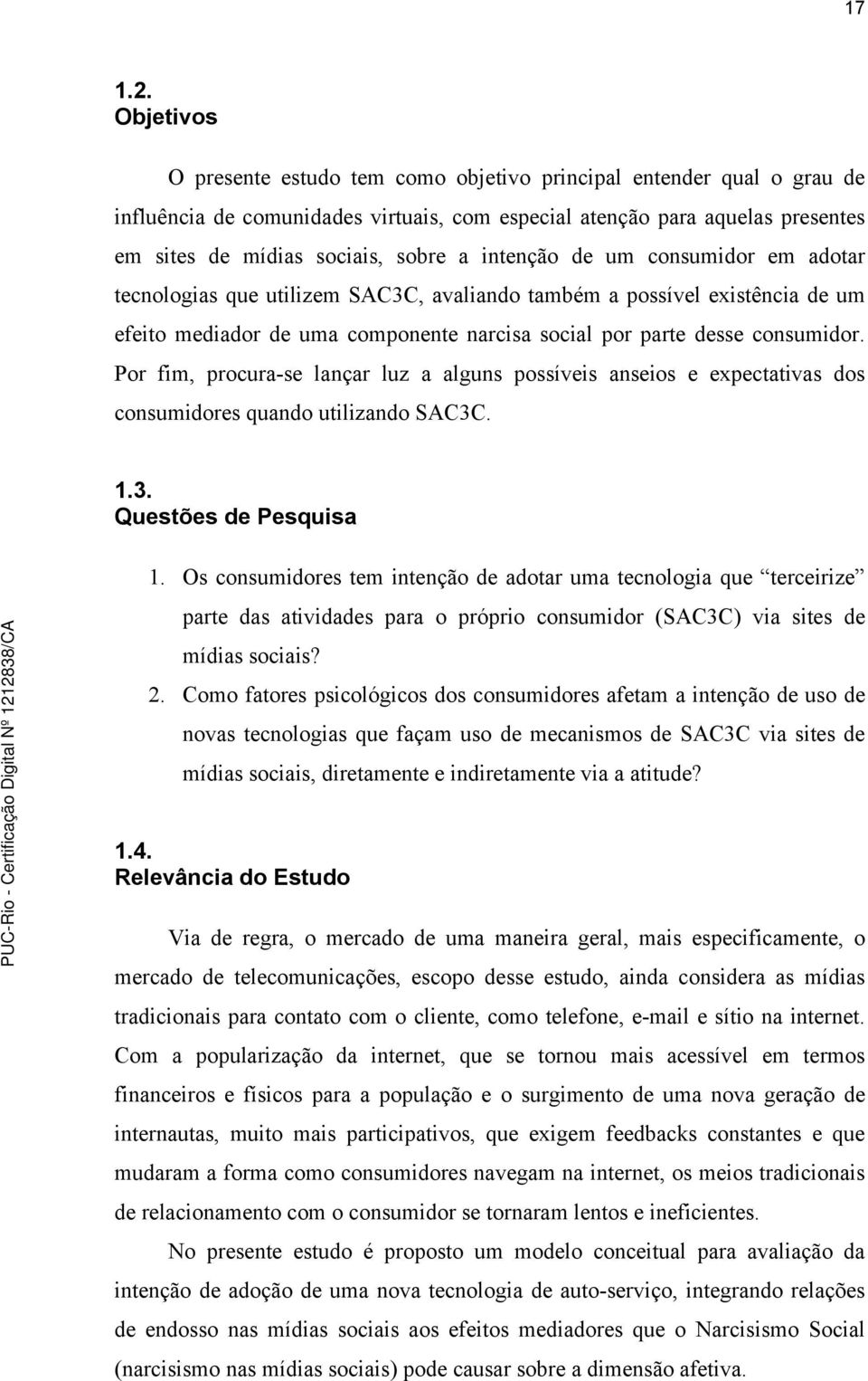 intenção de um consumidor em adotar tecnologias que utilizem SAC3C, avaliando também a possível existência de um efeito mediador de uma componente narcisa social por parte desse consumidor.