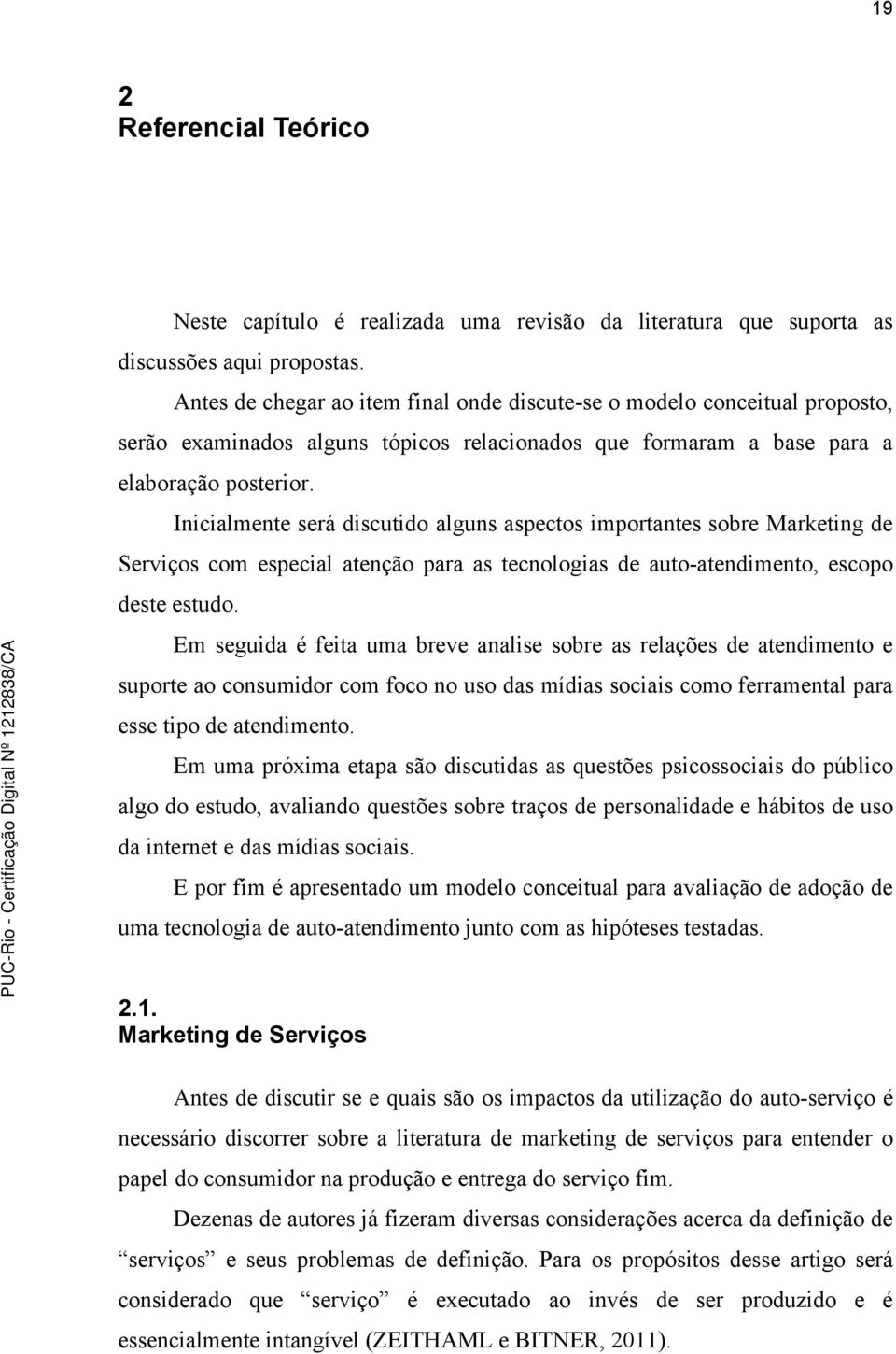 Inicialmente será discutido alguns aspectos importantes sobre Marketing de Serviços com especial atenção para as tecnologias de auto-atendimento, escopo deste estudo.