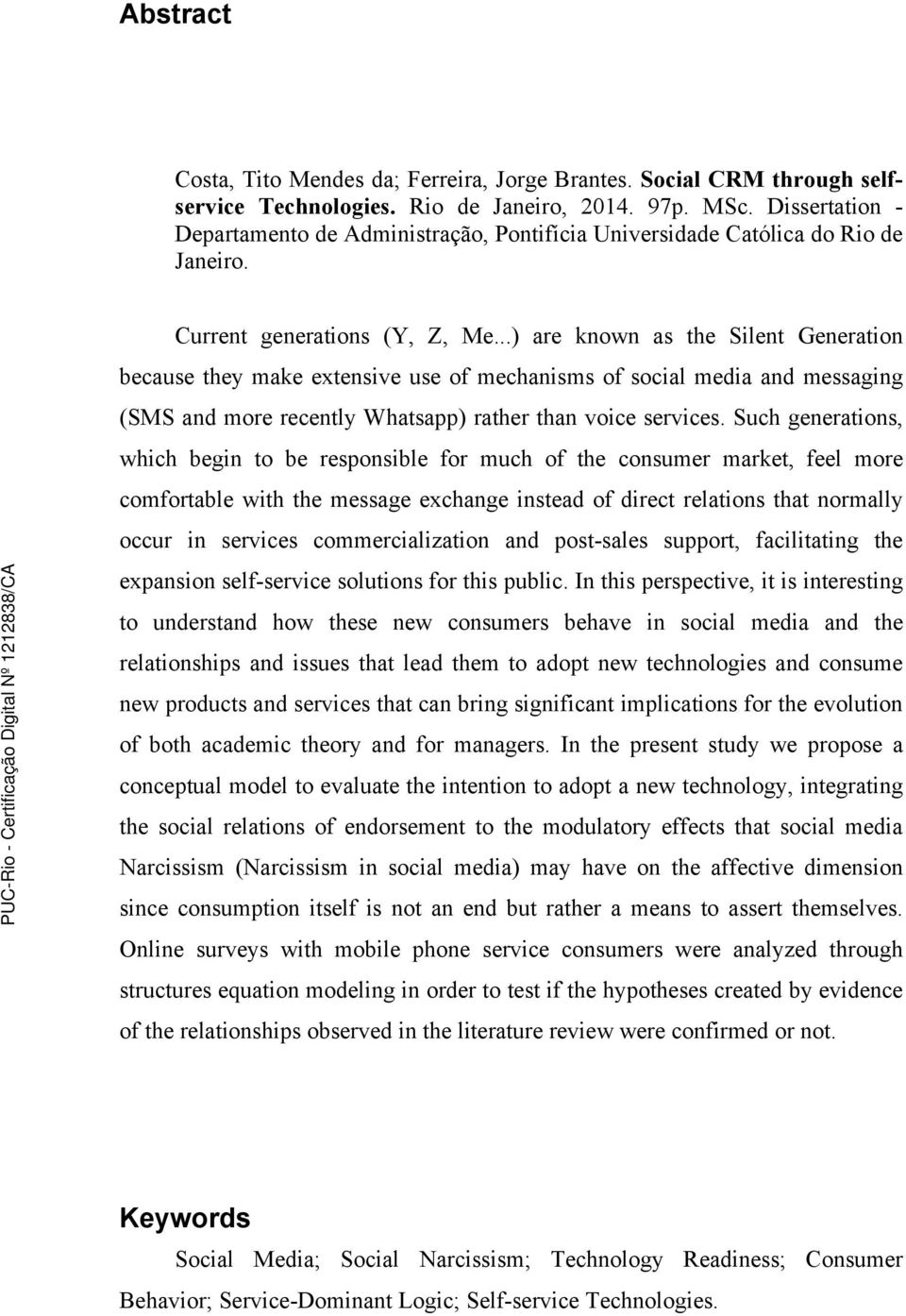 ..) are known as the Silent Generation because they make extensive use of mechanisms of social media and messaging (SMS and more recently Whatsapp) rather than voice services.