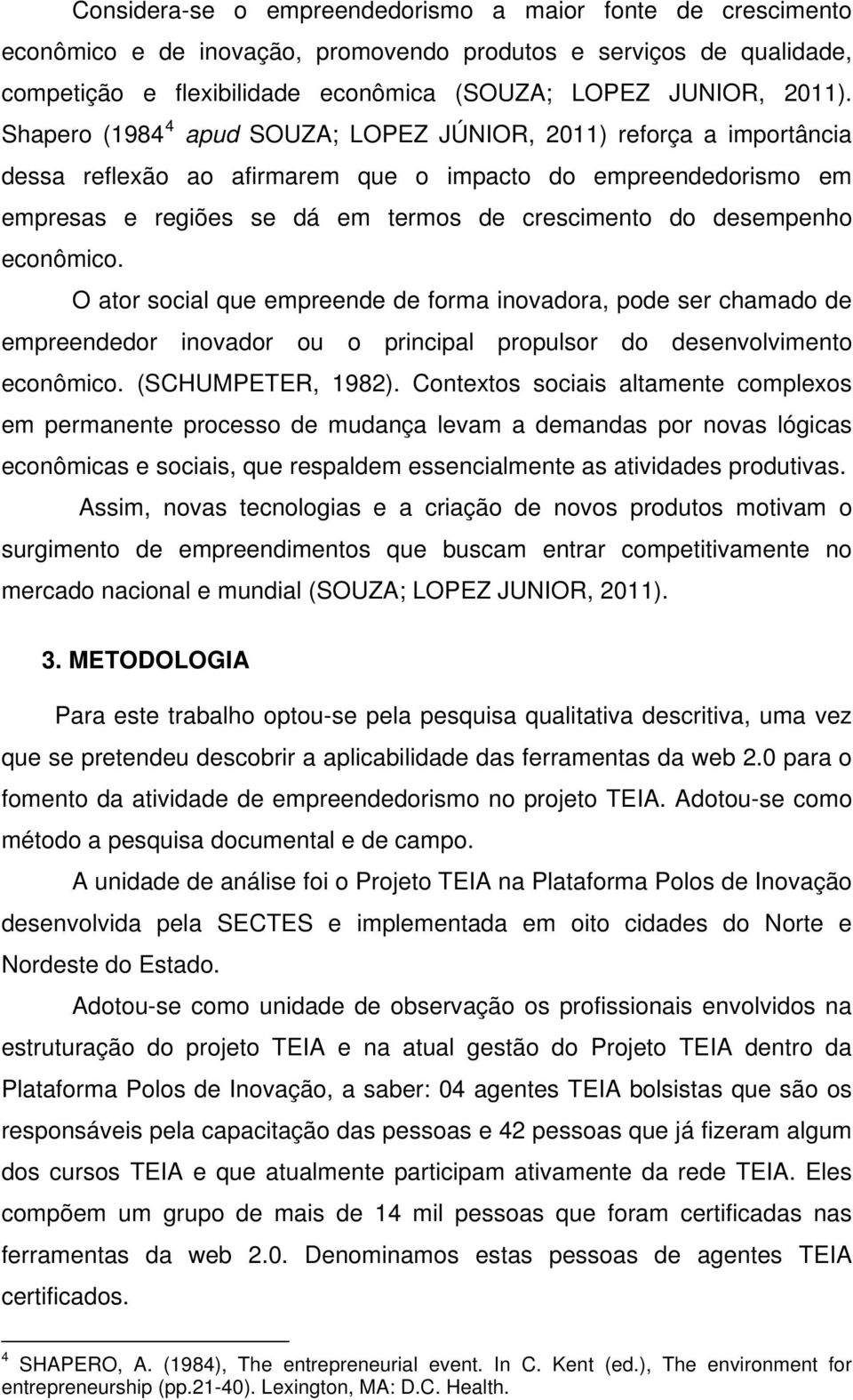 econômico. O ator social que empreende de forma inovadora, pode ser chamado de empreendedor inovador ou o principal propulsor do desenvolvimento econômico. (SCHUMPETER, 1982).