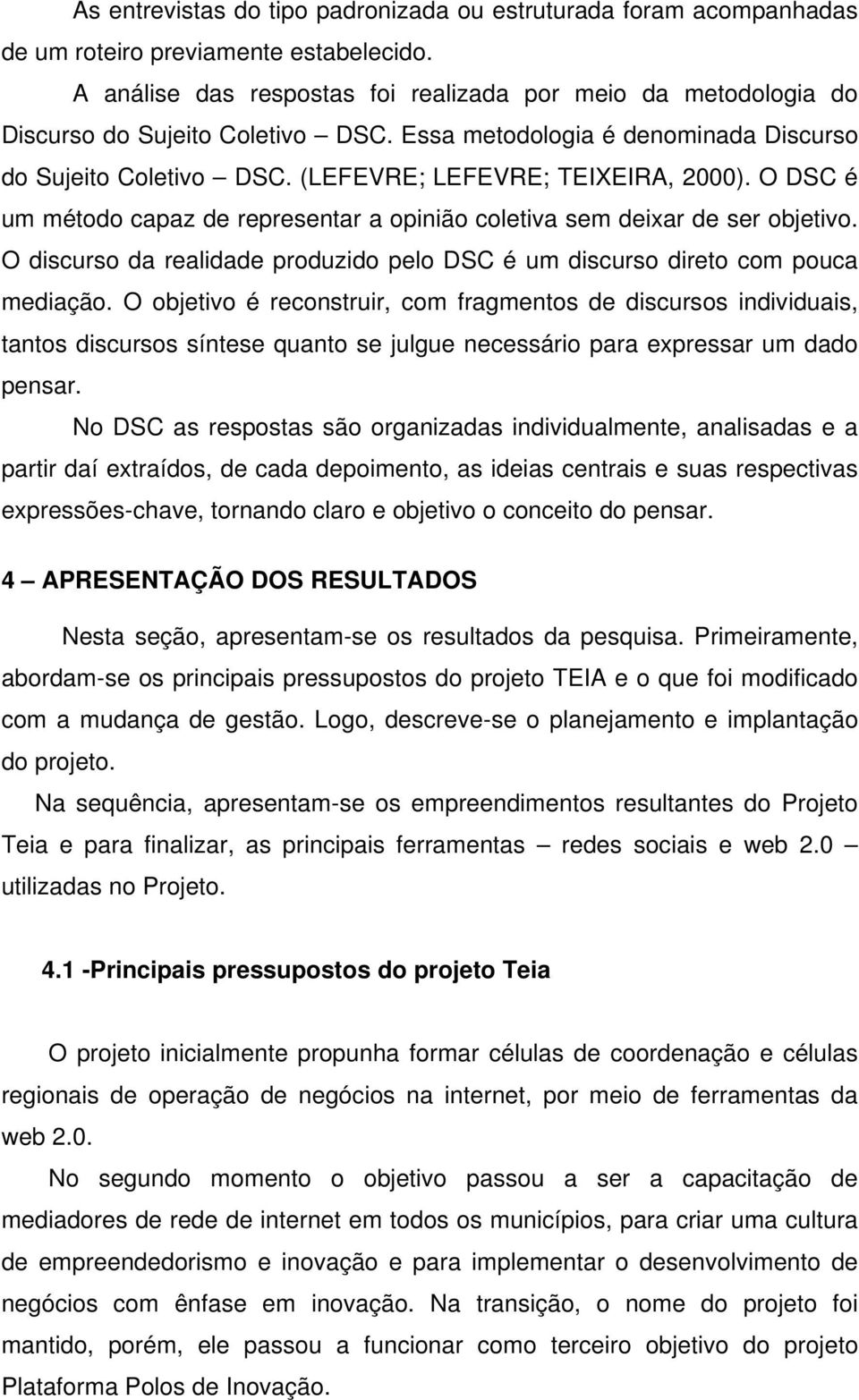 O DSC é um método capaz de representar a opinião coletiva sem deixar de ser objetivo. O discurso da realidade produzido pelo DSC é um discurso direto com pouca mediação.