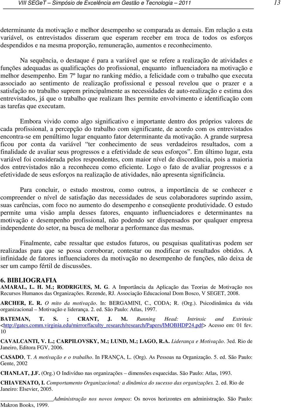 Na sequência, o destaque é para a variável que se refere a realização de atividades e funções adequadas as qualificações do profissional, enquanto influenciadora na motivação e melhor desempenho.