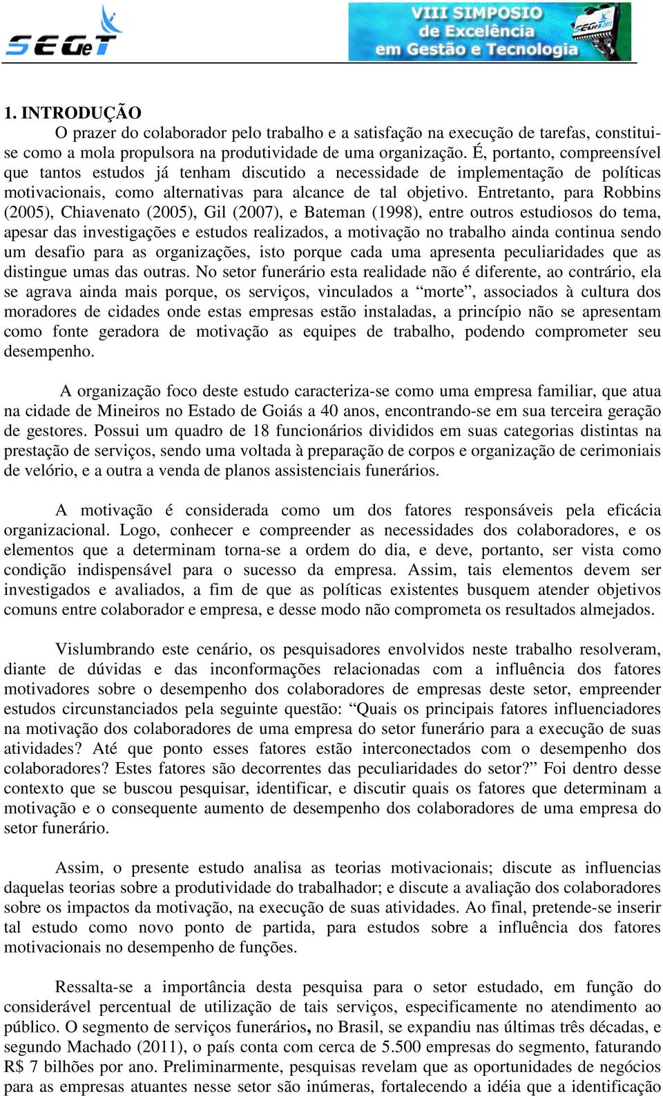 Entretanto, para Robbins (2005), Chiavenato (2005), Gil (2007), e Bateman (1998), entre outros estudiosos do tema, apesar das investigações e estudos realizados, a motivação no trabalho ainda