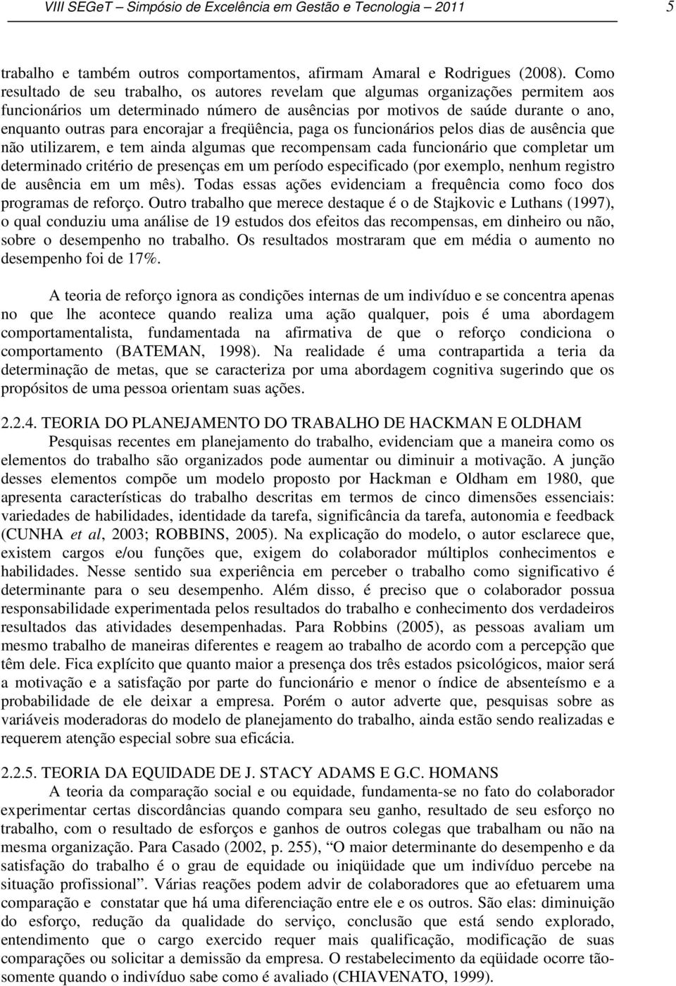 encorajar a freqüência, paga os funcionários pelos dias de ausência que não utilizarem, e tem ainda algumas que recompensam cada funcionário que completar um determinado critério de presenças em um