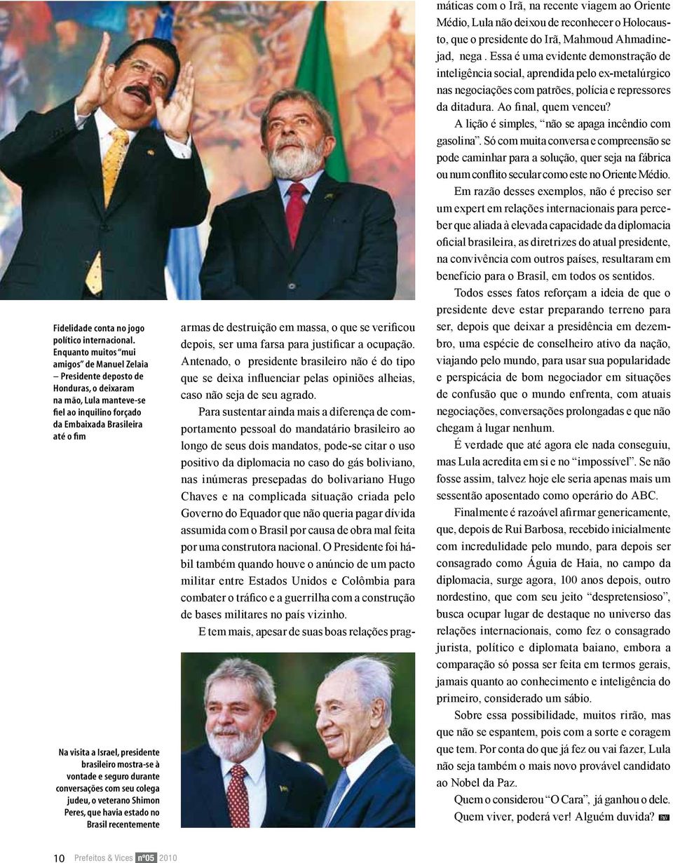 presidente brasileiro mostra-se à vontade e seguro durante conversações com seu colega judeu, o veterano Shimon Peres, que havia estado no Brasil recentemente armas de destruição em massa, o que se