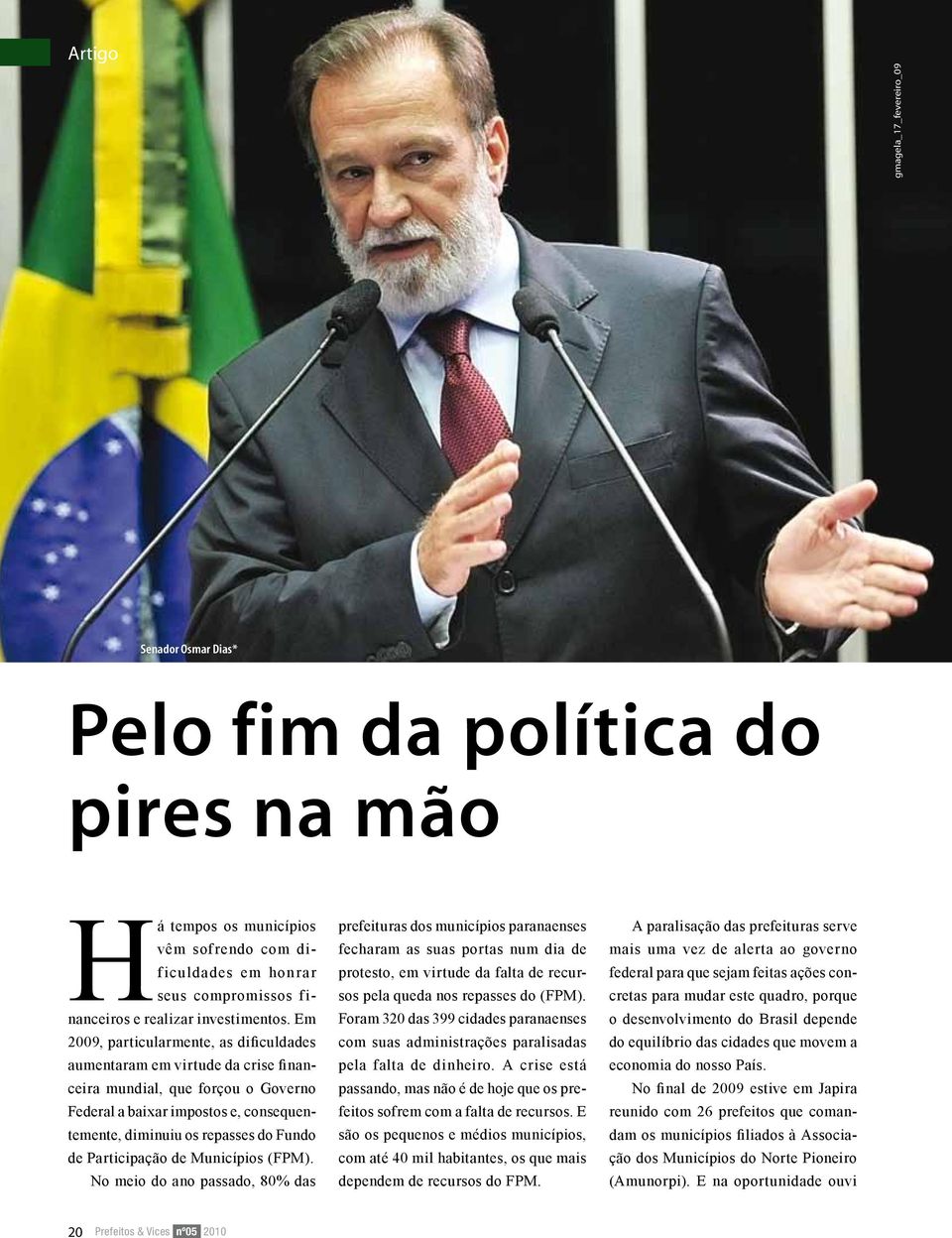 Em 2009, particularmente, as dificuldades aumentaram em virtude da crise financeira mundial, que forçou o Governo Federal a baixar impostos e, consequentemente, diminuiu os repasses do Fundo de