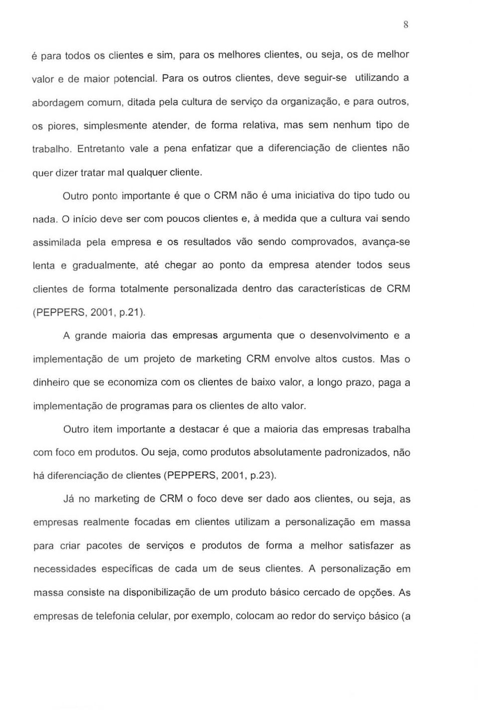 nenhum tipo de trabalho. Entretanto vale a pena enfatizar que a diferenciac;ao de clientes nao quer dizer tratar mal quajquer cliente.