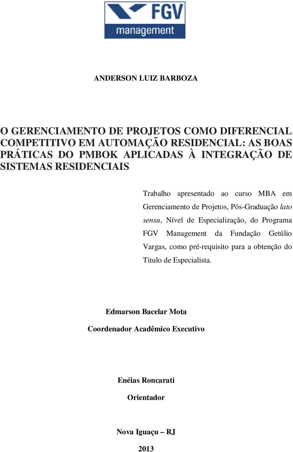 Pós-Graduação lato sensu, Nível de Especialização, do Programa FGV Management da Fundação Getúlio Vargas, como pré-requisito