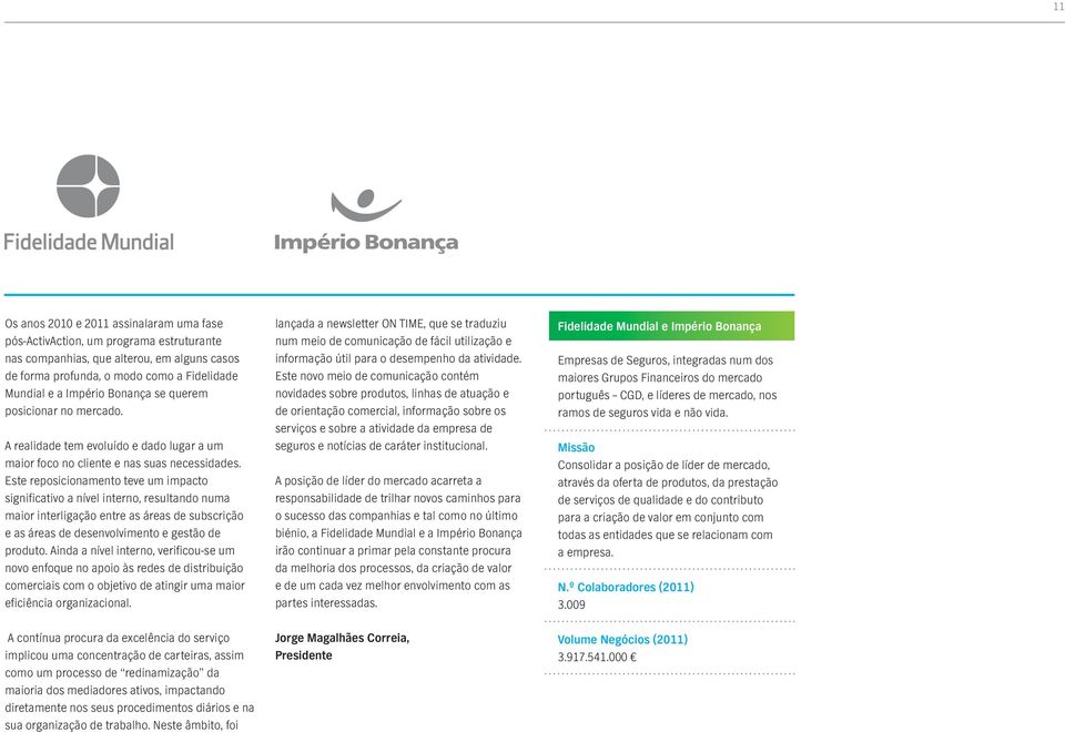 Este reposicionamento teve um impacto significativo a nível interno, resultando numa maior interligação entre as áreas de subscrição e as áreas de desenvolvimento e gestão de produto.