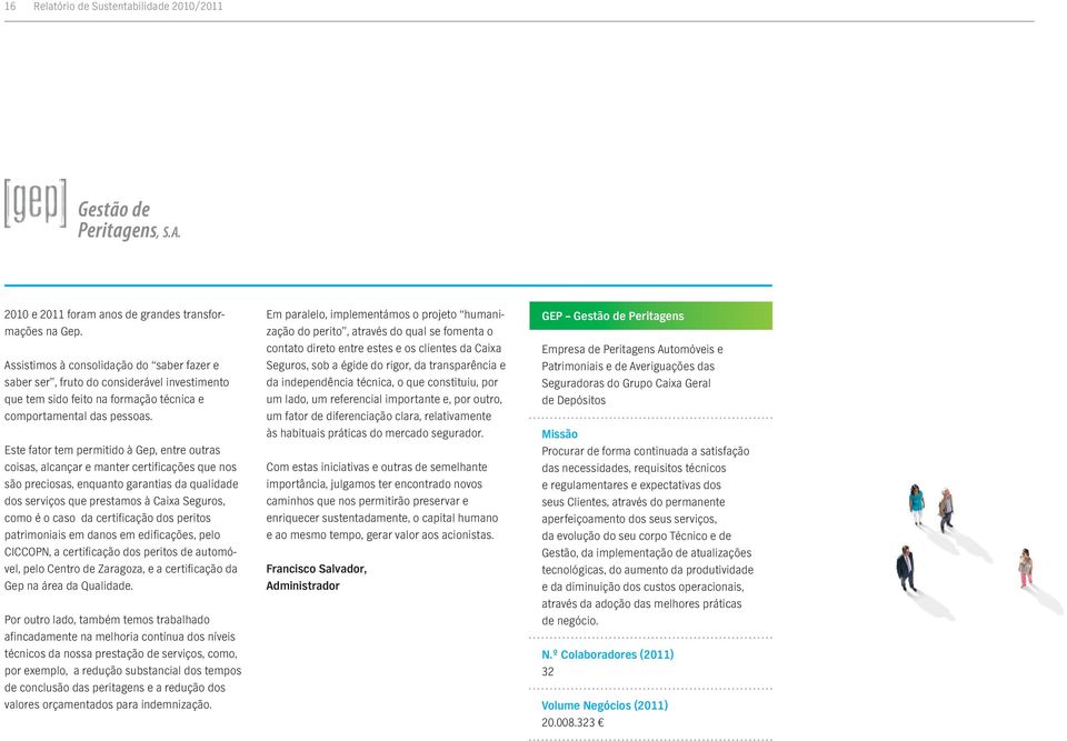 Este fator tem permitido à Gep, entre outras coisas, alcançar e manter certificações que nos são preciosas, enquanto garantias da qualidade dos serviços que prestamos à Caixa Seguros, como é o caso