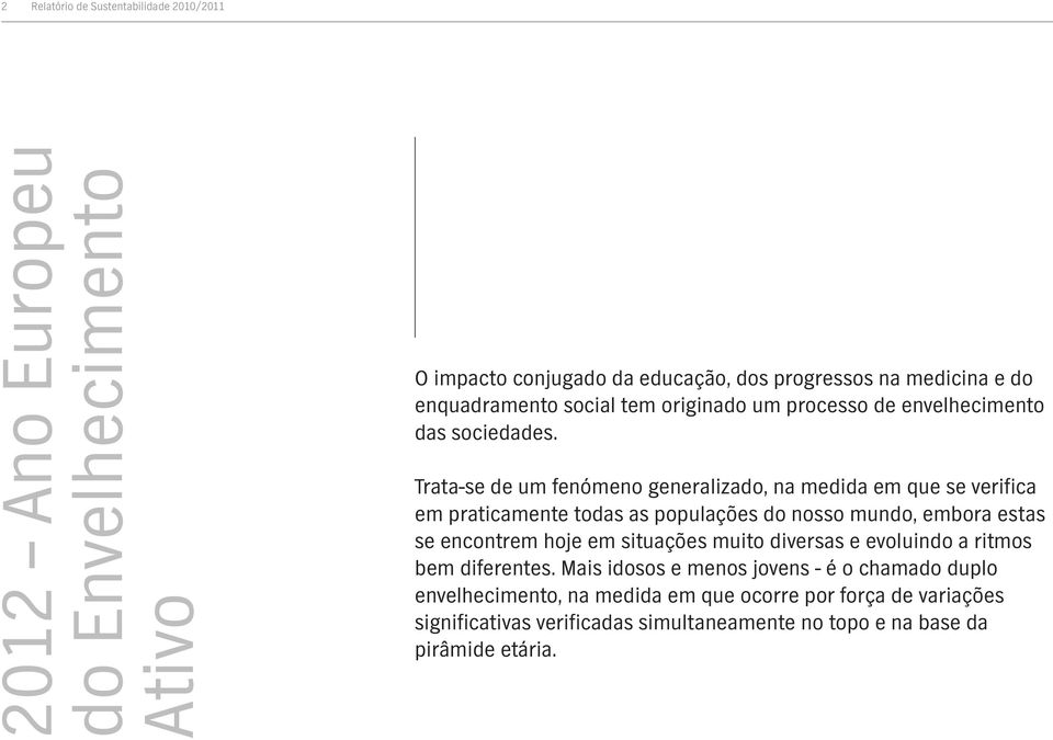 Trata-se de um fenómeno generalizado, na medida em que se verifica em praticamente todas as populações do nosso mundo, embora estas se encontrem hoje em