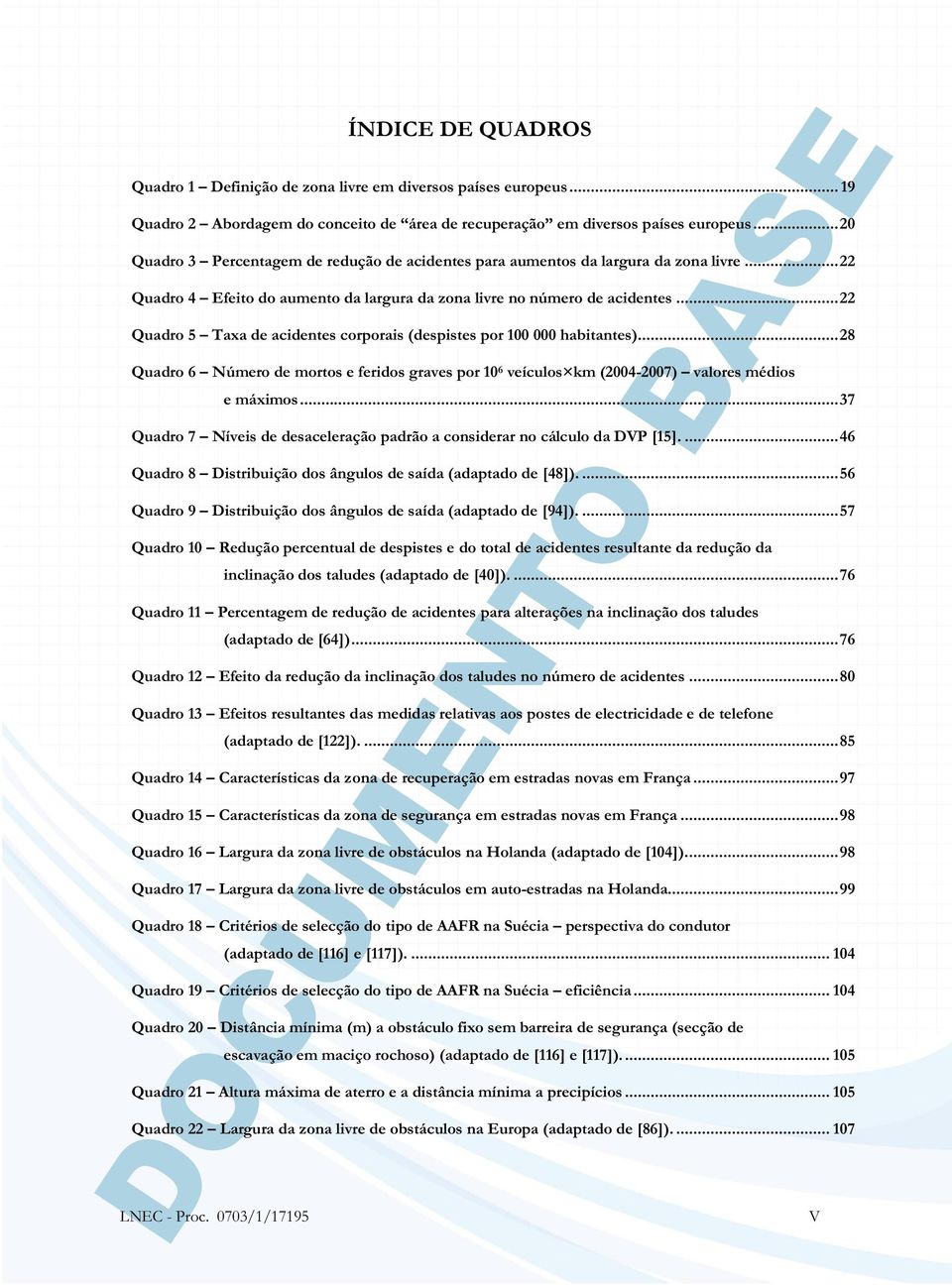 .. 22 Quadro 5 Taxa de acidentes corporais (despistes por 100 000 habitantes).... 28 Quadro 6 Número de mortos e feridos graves por 10 6 veículos km (2004-2007) valores médios e máximos.