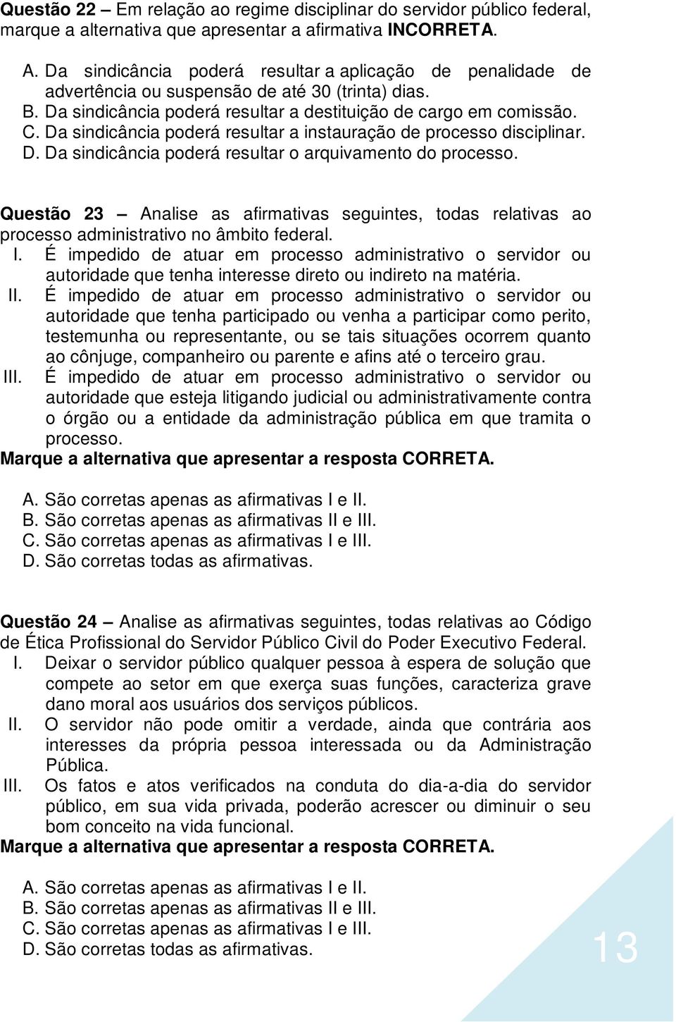 Da sindicância poderá resultar a instauração de processo disciplinar. D. Da sindicância poderá resultar o arquivamento do processo.