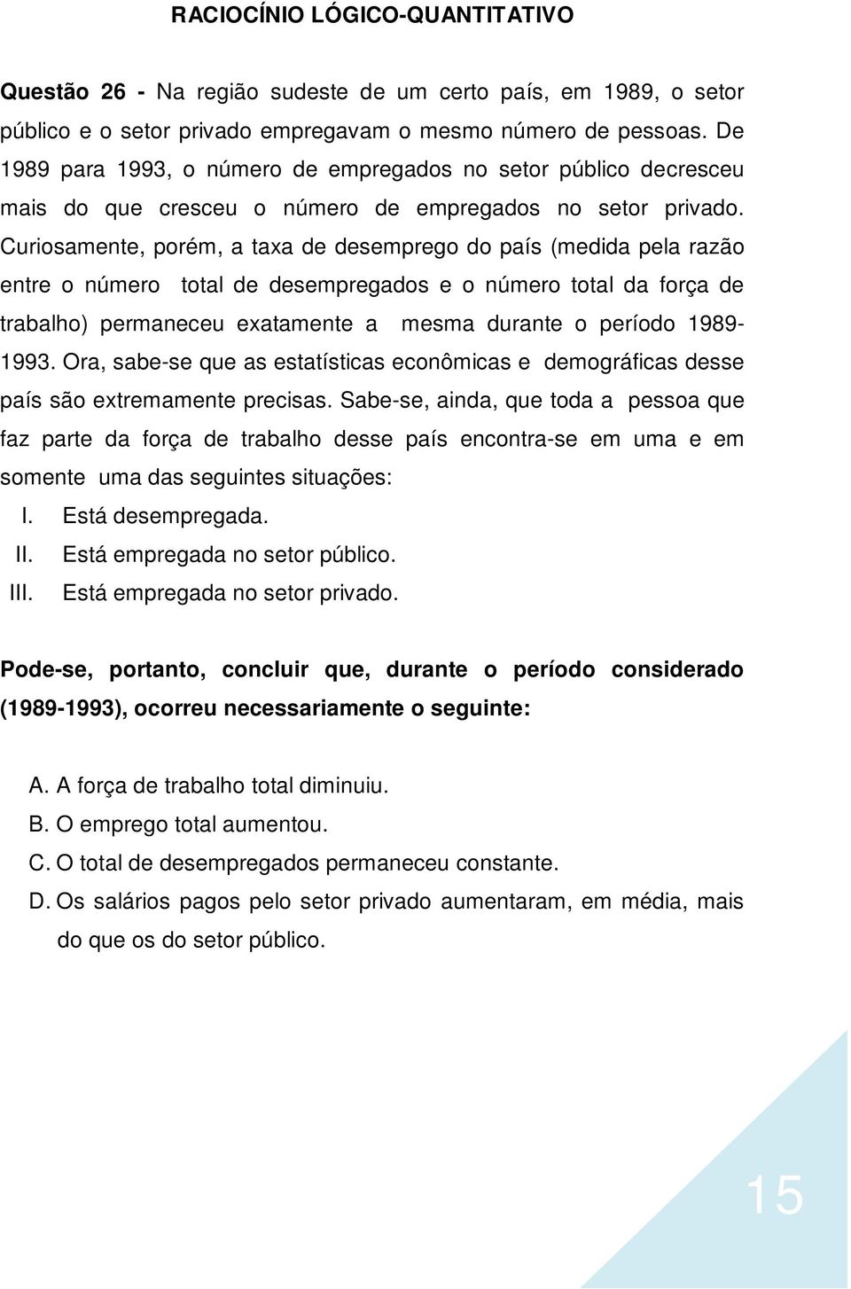 Curiosamente, porém, a taxa de desemprego do país (medida pela razão entre o número total de desempregados e o número total da força de trabalho) permaneceu exatamente a mesma durante o período